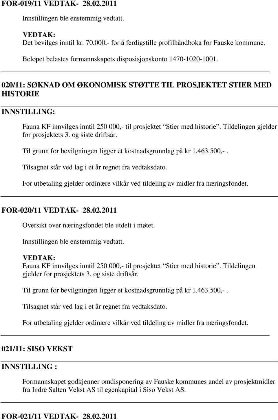 og siste driftsår. Til grunn for bevilgningen ligger et kostnadsgrunnlag på kr 1.463.500,-. Tilsagnet står ved lag i et år regnet fra vedtaksdato.