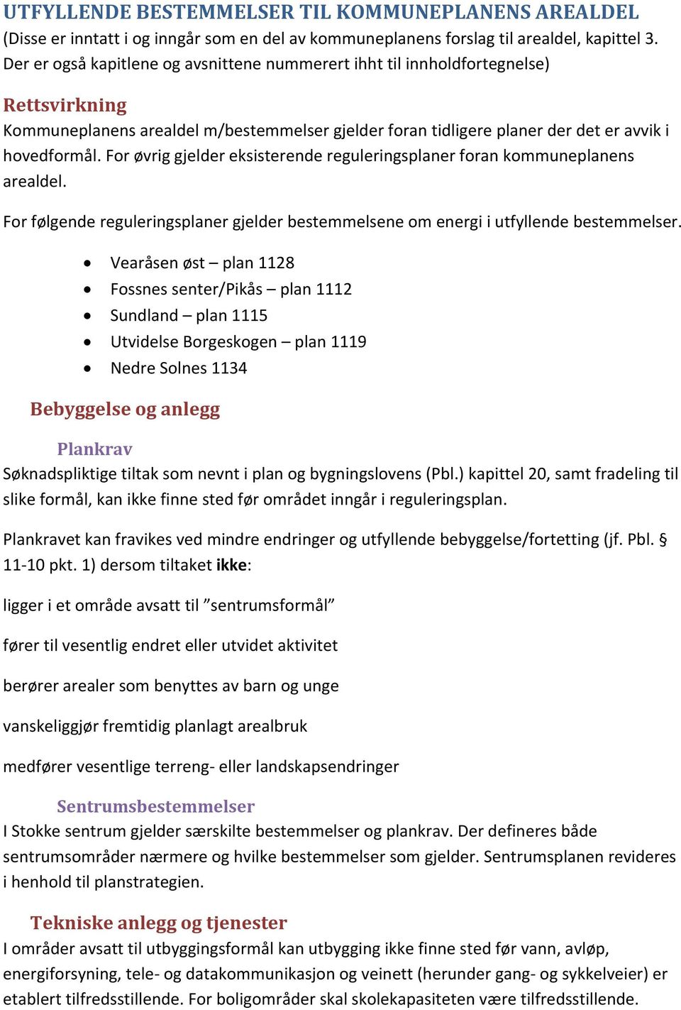 For øvrig gjelder eksisterende reguleringsplaner foran kommuneplanens arealdel. For følgende reguleringsplaner gjelder bestemmelsene om energi i utfyllende bestemmelser.