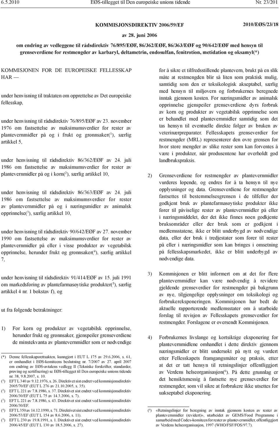 metidation og oksamyl(*) KOMMISJONEN FOR DE EUROPEISKE FELLESSKAP HAR under henvisning til traktaten om opprettelse av Det europeiske fellesskap, under henvisning til rådsdirektiv 76/895/EØF av 23.