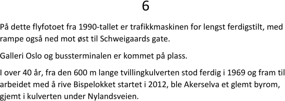 I over 40 år, fra den 600 m lange tvillingkulverten stod ferdig i 1969 og fram til arbeidet