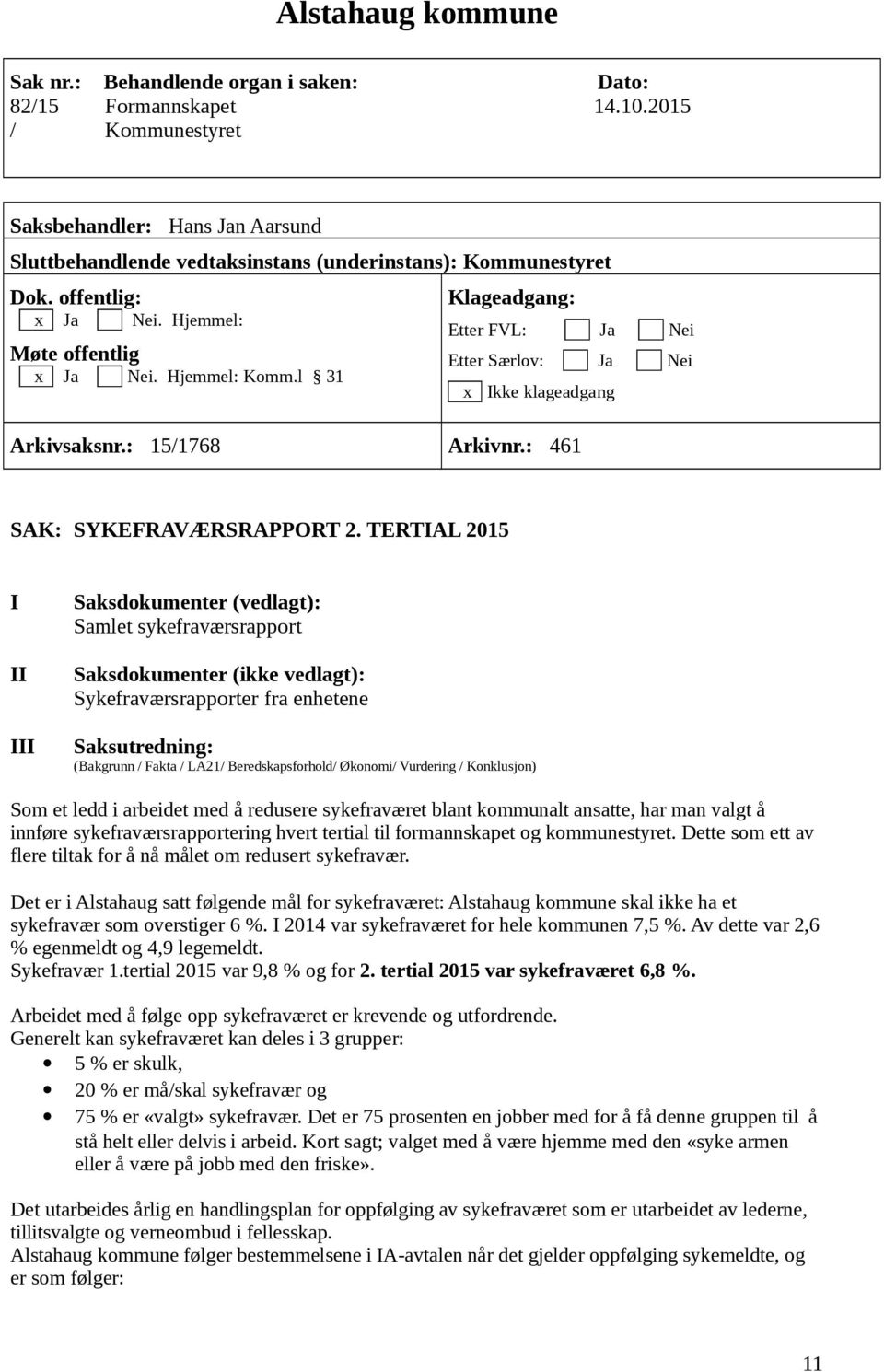 l 31 Klageadgang: Etter FVL: Ja Nei Etter Særlov: Ja Nei x Ikke klageadgang Arkivsaksnr.: 15/1768 Arkivnr.: 461 SAK: SYKEFRAVÆRSRAPPORT 2.