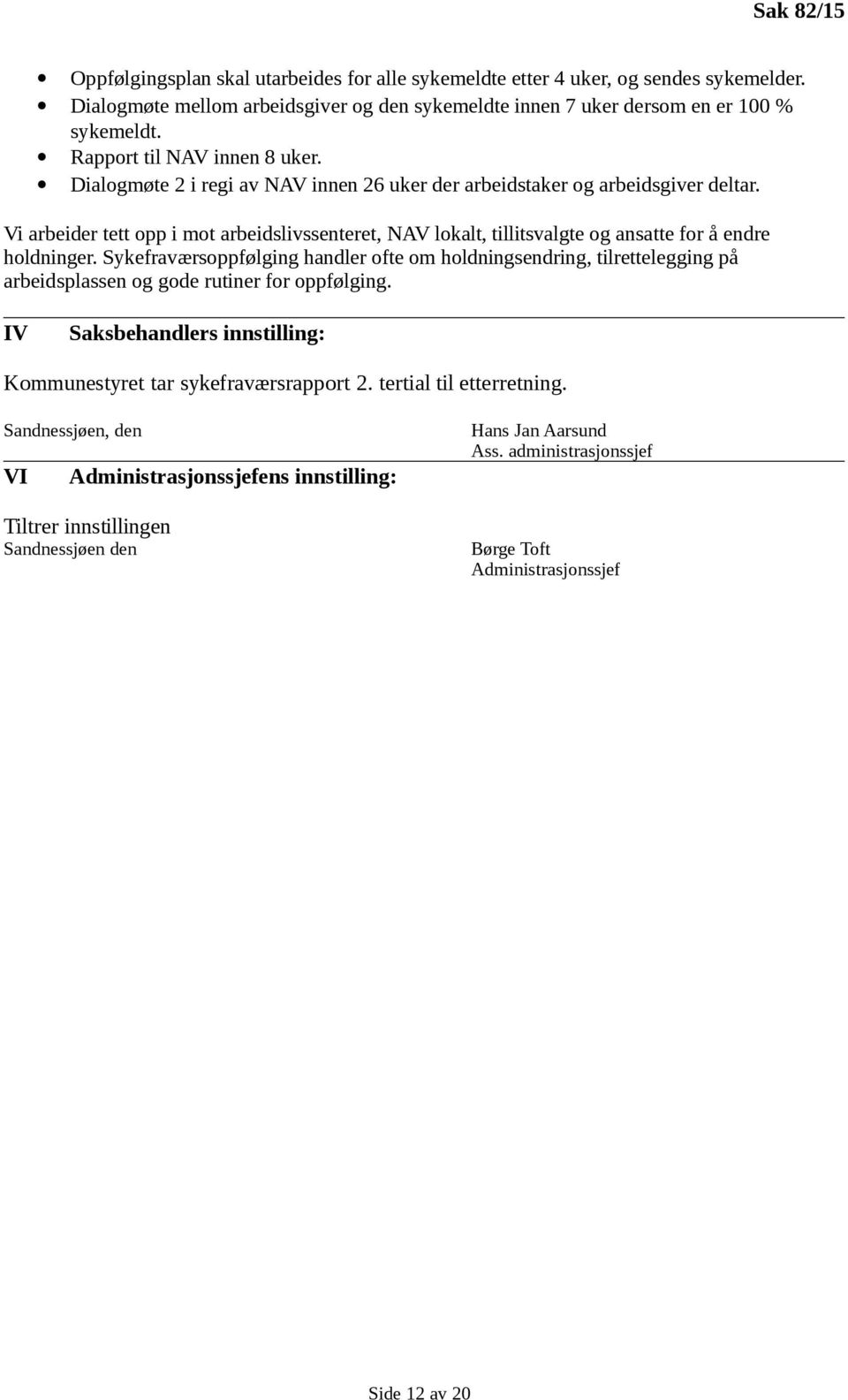 Vi arbeider tett opp i mot arbeidslivssenteret, NAV lokalt, tillitsvalgte og ansatte for å endre holdninger.