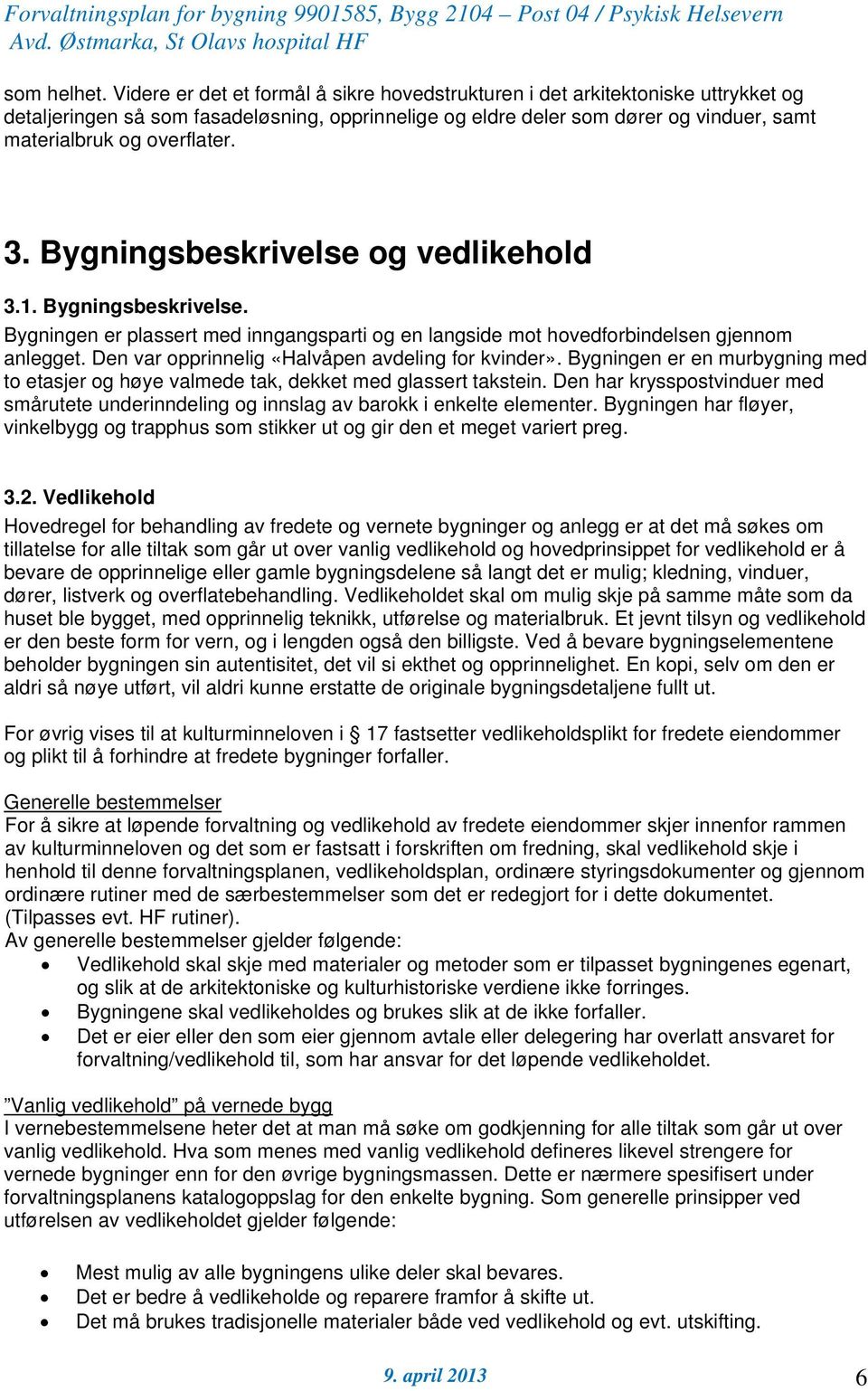 3. Bygningsbeskrivelse og vedlikehold 3.1. Bygningsbeskrivelse. Bygningen er plassert med inngangsparti og en langside mot hovedforbindelsen gjennom anlegget.