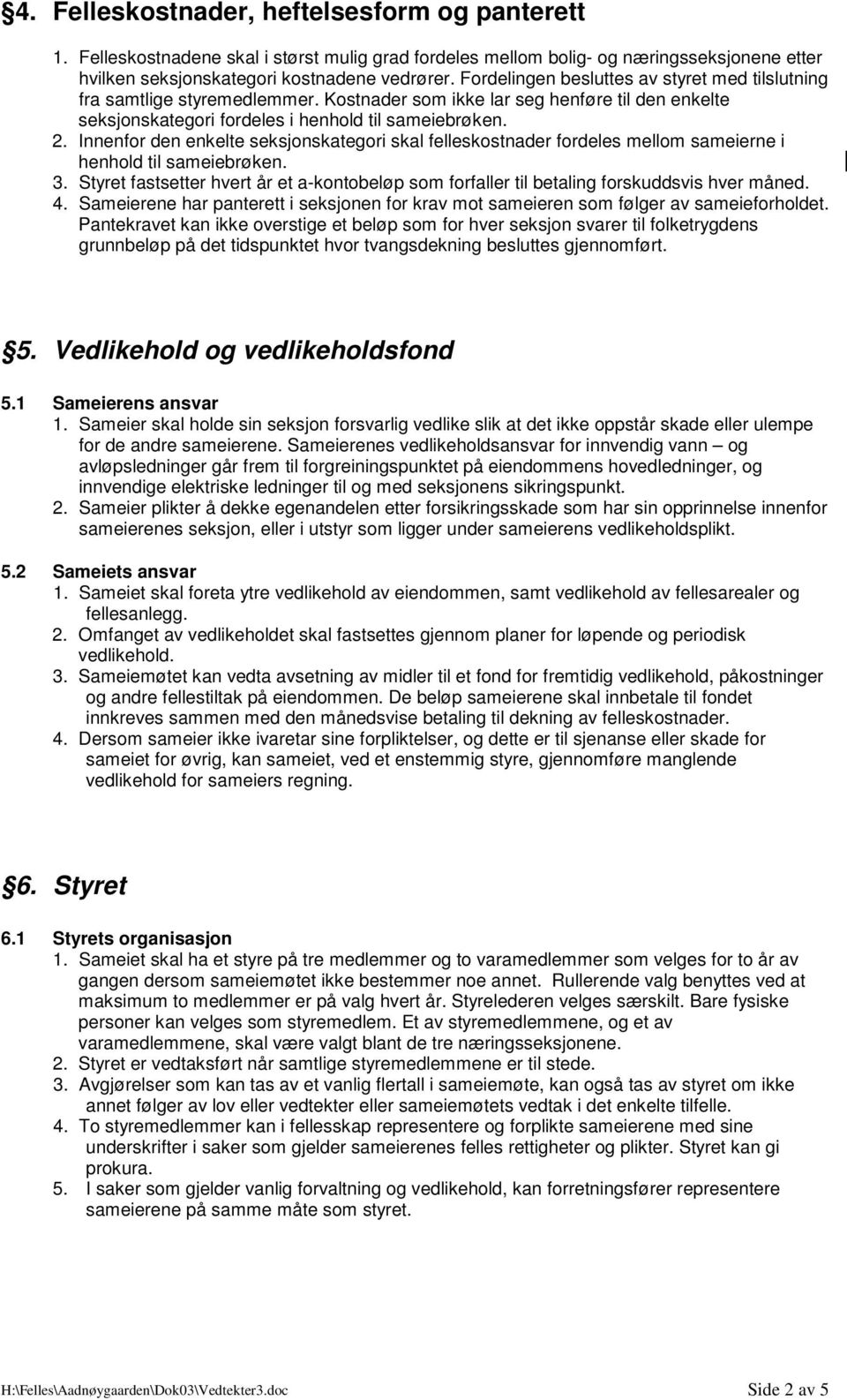 Innenfor den enkelte seksjonskategori skal felleskostnader fordeles mellom sameierne i henhold til sameiebrøken. 3.