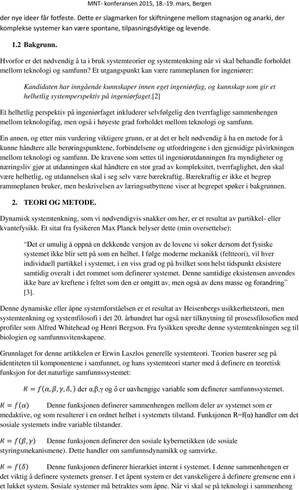 Et utgangspunkt kan være rammeplanen for ingeniører: Kandidaten har inngående kunnskaper innen eget ingeniørfag, og kunnskap som gir et helhetlig systemperspektiv på ingeniørfaget.