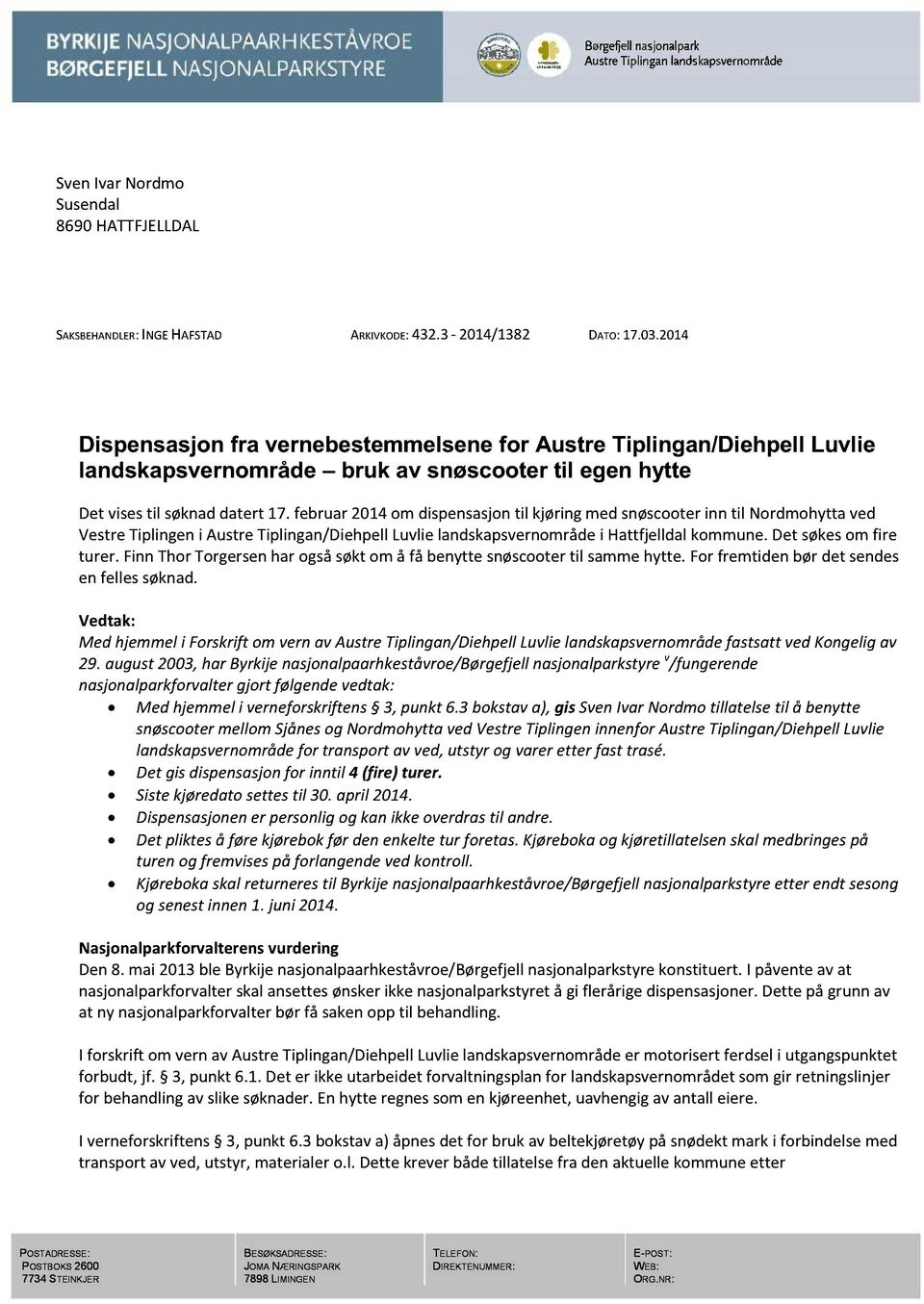 februar2014 om dispensasjontil kjøringmed snøscooterinn til Nordmohyttaved Vestre Tiplingeni AustreTiplingan/DiehpellLuvlielandskapsvernområdei Hattfjelldalkommune.Det søkesom fire turer.