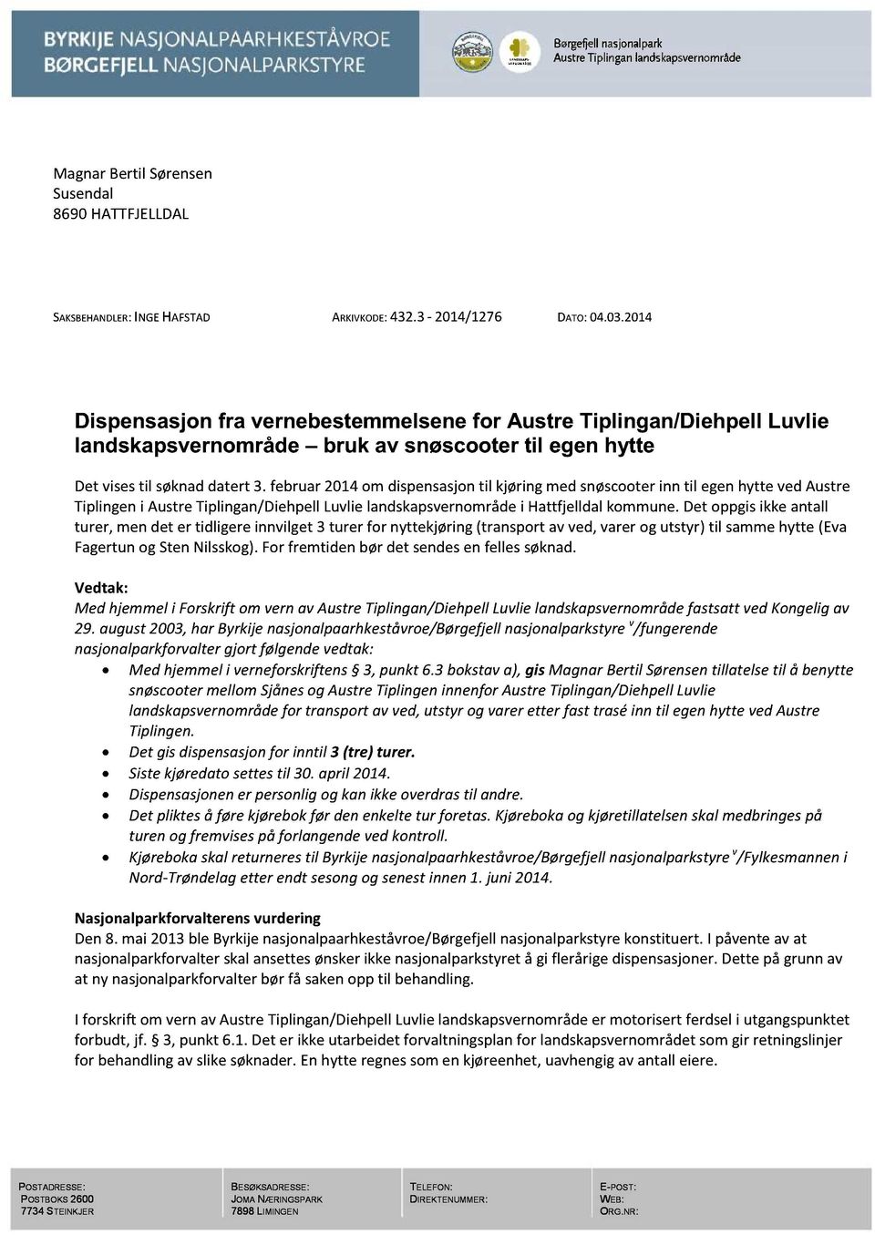 februar2014 om dispensasjontil kjøringmed snøscooterinn til egenhytte vedaustre Tiplingeni AustreTiplingan/DiehpellLuvlielandskapsvernområdei Hattfjelldalkommune.