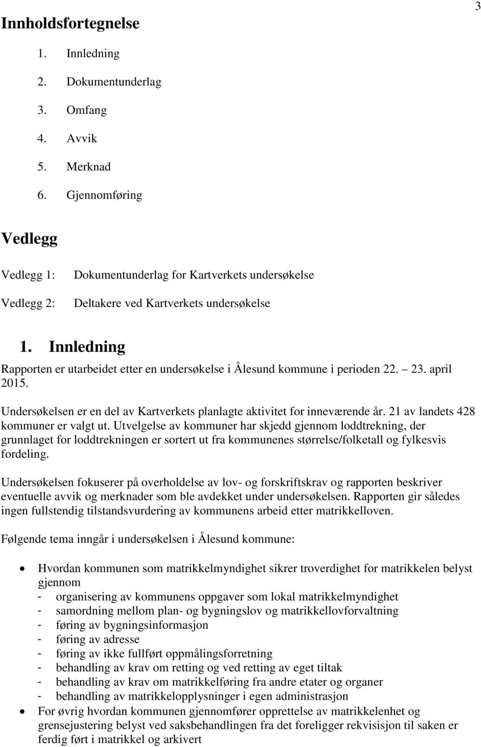 Innledning Rapporten er utarbeidet etter en undersøkelse i Ålesund kommune i perioden 22. 23. april 2015. Undersøkelsen er en del av Kartverkets planlagte aktivitet for inneværende år.