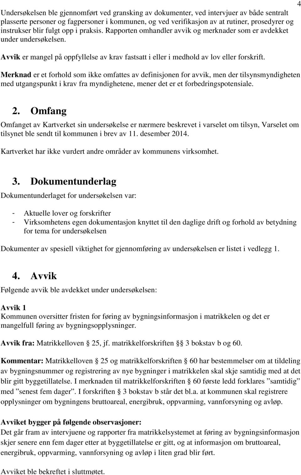 Merknad er et forhold som ikke omfattes av definisjonen for avvik, men der tilsynsmyndigheten med utgangspunkt i krav fra myndighetene, mener det er et forbedringspotensiale. 4 2.