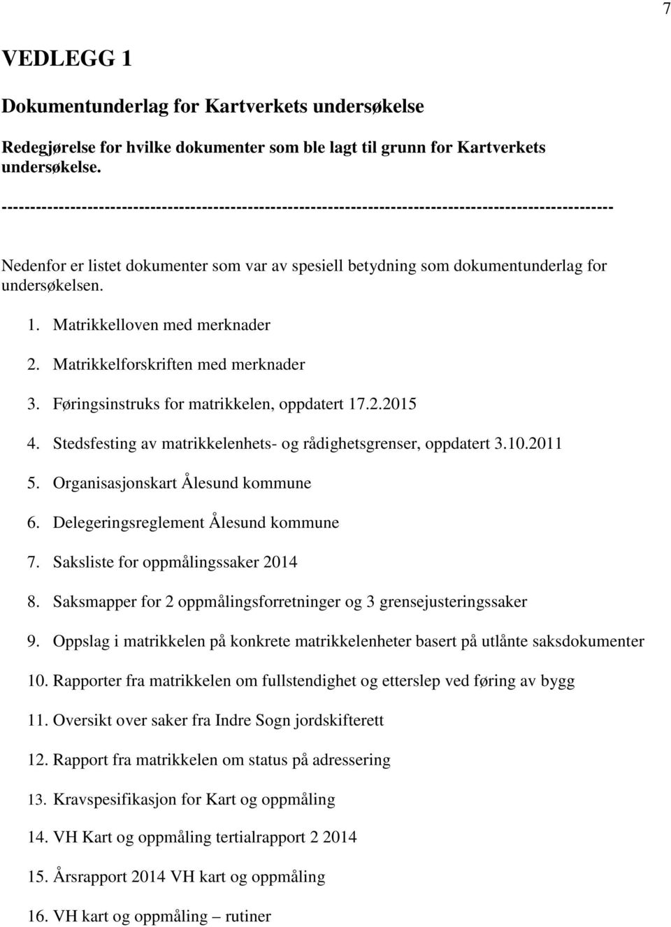 undersøkelsen. 1. Matrikkelloven med merknader 2. Matrikkelforskriften med merknader 3. Føringsinstruks for matrikkelen, oppdatert 17.2.2015 4.