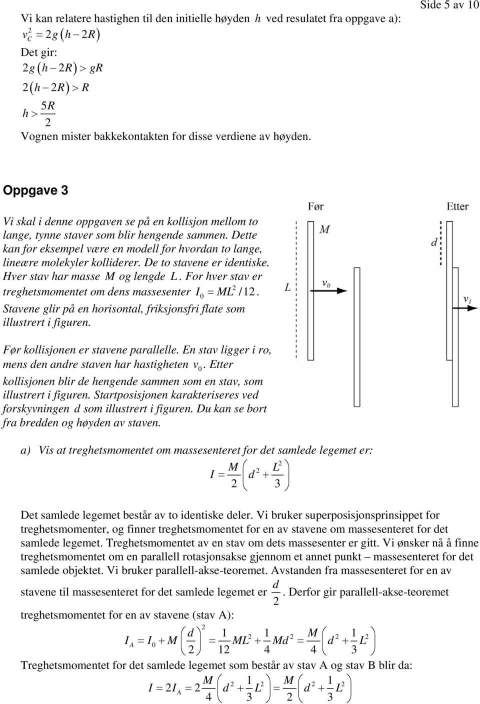 Dette kan for eksempel være en modell for hvordan to lange, lineære molekyler kolliderer. De to stavene er identiske. Hver stav har masse M og lengde L.