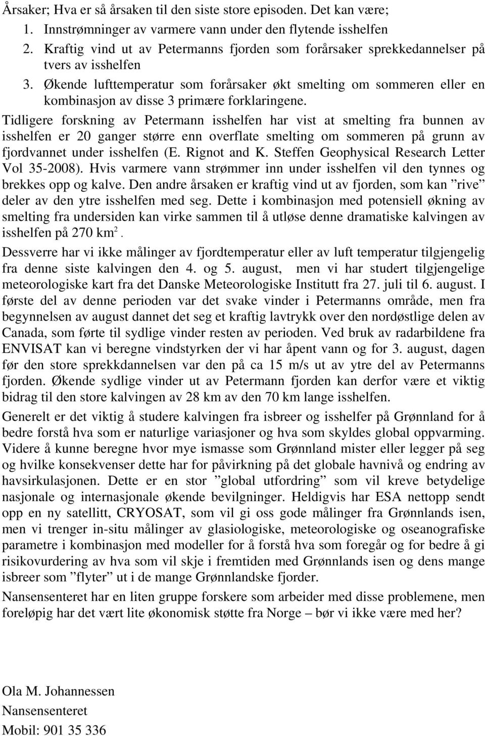 Økende lufttemperatur som forårsaker økt smelting om sommeren eller en kombinasjon av disse 3 primære forklaringene.