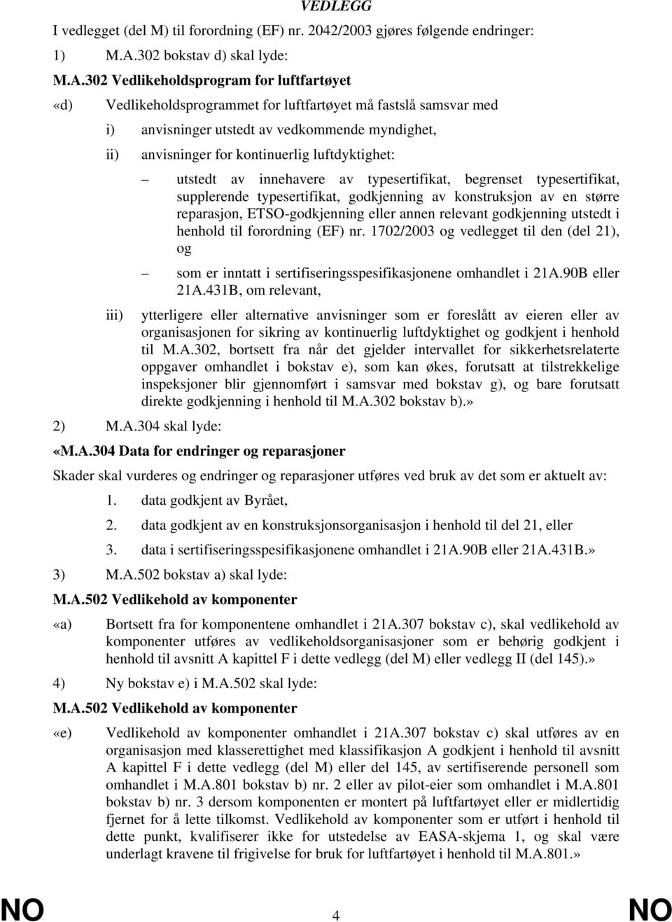 302 Vedlikeholdsprogram for luftfartøyet «d) Vedlikeholdsprogrammet for luftfartøyet må fastslå samsvar med i) anvisninger utstedt av vedkommende myndighet, ii) anvisninger for kontinuerlig