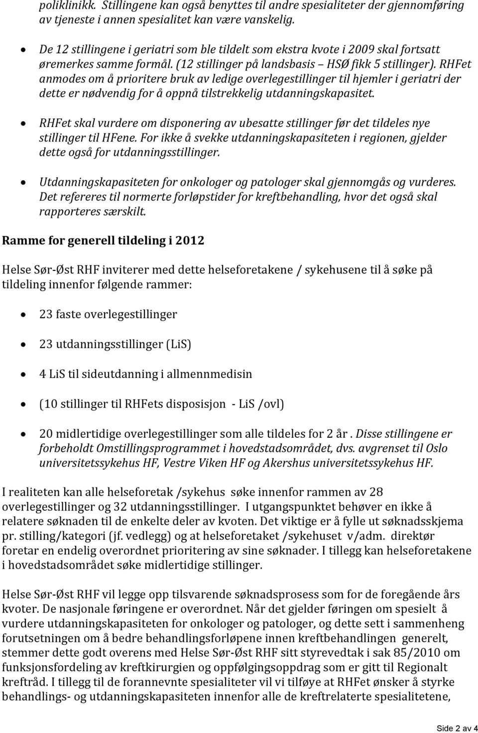 RHFet anmodes om å prioritere bruk av ledige overlegestillinger til hjemler i geriatri der dette er nødvendig for å oppnå tilstrekkelig utdanningskapasitet.