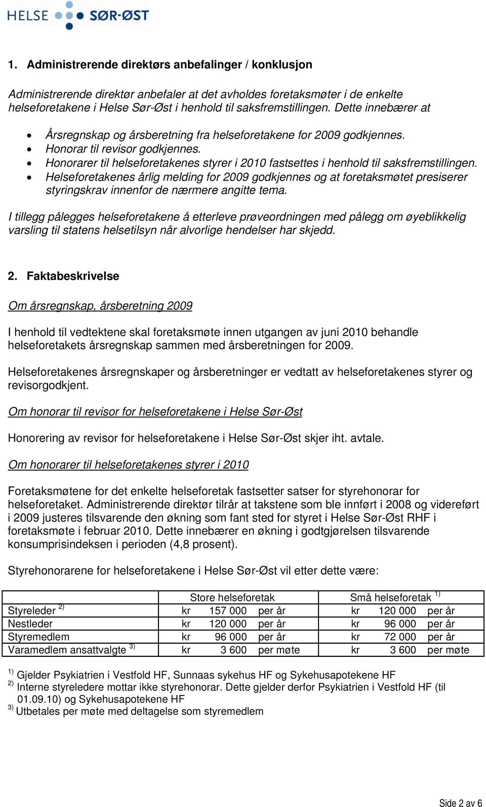 Honorarer til helseforetakenes styrer i 2010 fastsettes i henhold til saksfremstillingen.