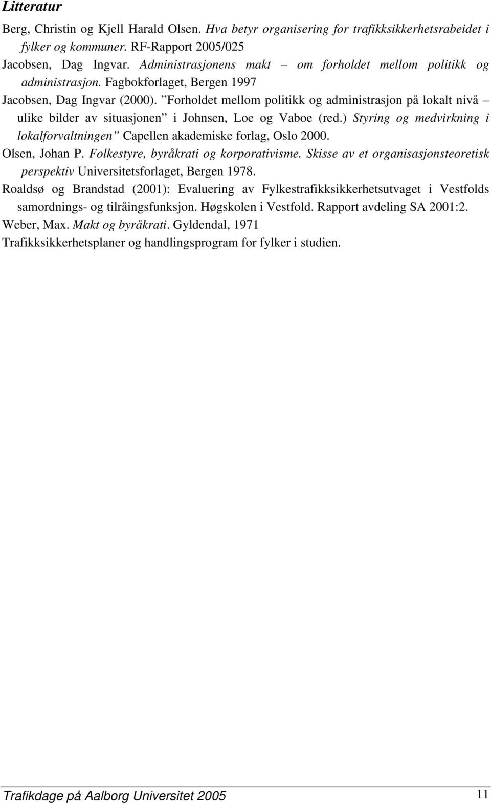 Forholdet mellom politikk og administrasjon på lokalt nivå ulike bilder av situasjonen i Johnsen, Loe og Vaboe (red.) Styring og medvirkning i lokalforvaltningen Capellen akademiske forlag, Oslo 2000.