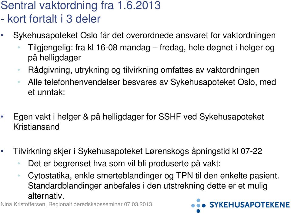 helligdager Rådgivning, utrykning og tilvirkning omfattes av vaktordningen Alle telefonhenvendelser besvares av Sykehusapoteket Oslo, med et unntak: Egen vakt i helger &