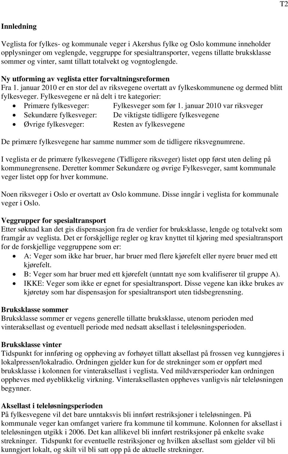 januar 2010 er en stor del av riksvegene overtatt av fylkeskommunene og dermed blitt fylkesveger. Fylkesvegene er nå delt i tre kategorier: Primære fylkesveger: Fylkesveger som før 1.