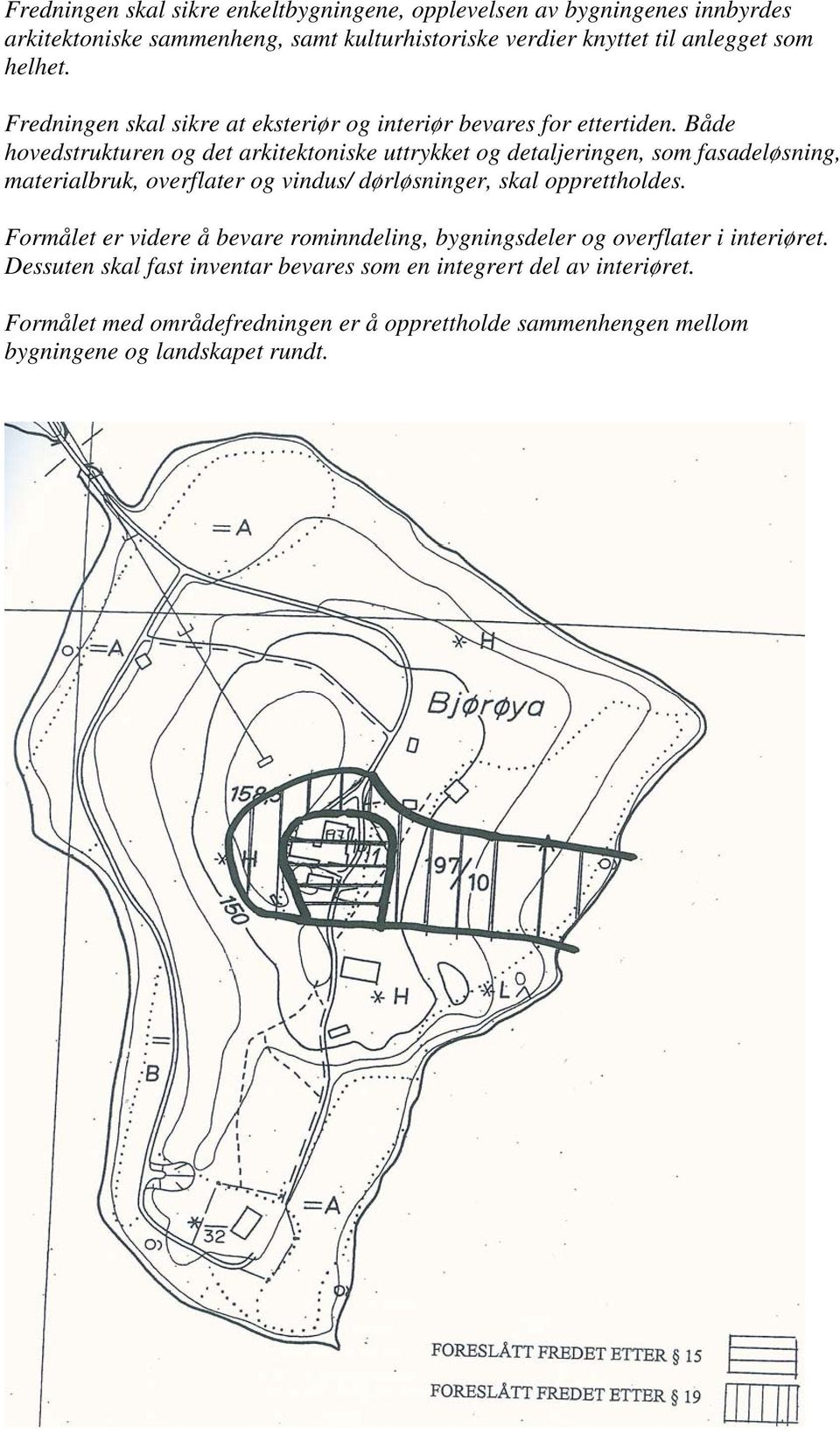 Både hovedstrukturen og det arkitektoniske uttrykket og detaljeringen, som fasadeløsning, materialbruk, overflater og vindus/ dørløsninger, skal opprettholdes.