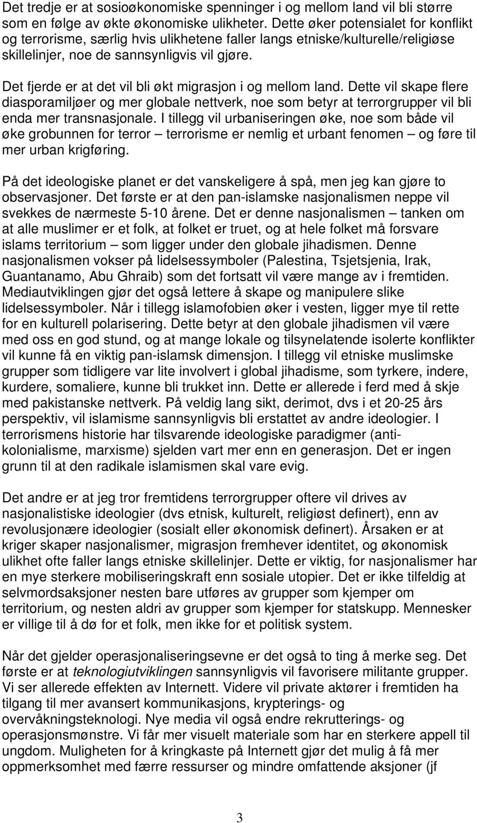 Det fjerde er at det vil bli økt migrasjon i og mellom land. Dette vil skape flere diasporamiljøer og mer globale nettverk, noe som betyr at terrorgrupper vil bli enda mer transnasjonale.