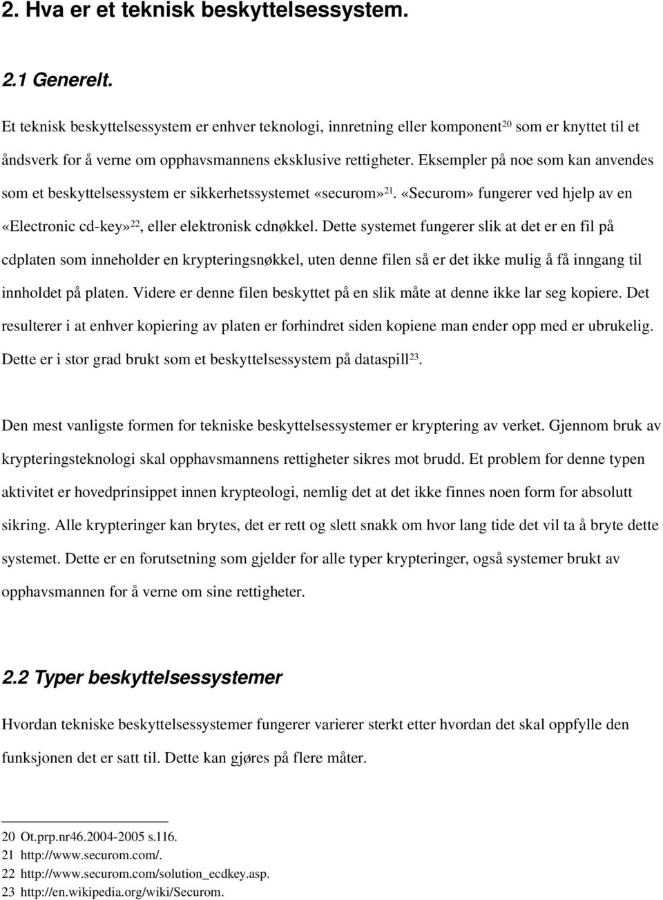 Eksempler på noe som kan anvendes som et beskyttelsessystem er sikkerhetssystemet «securom» 21. «Securom» fungerer ved hjelp av en «Electronic cd-key» 22, eller elektronisk cdnøkkel.