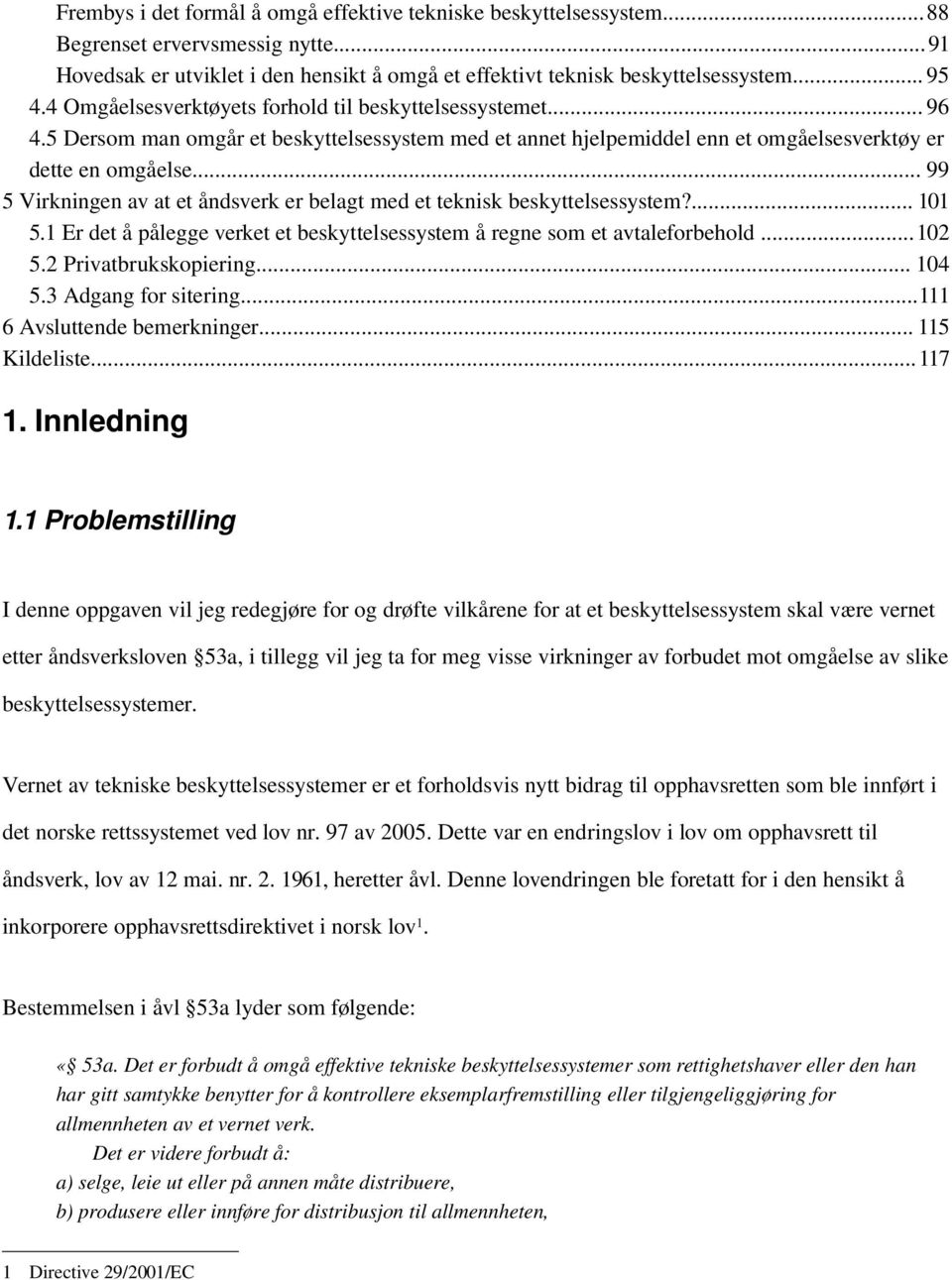 .. 99 5 Virkningen av at et åndsverk er belagt med et teknisk beskyttelsessystem?... 101 5.1 Er det å pålegge verket et beskyttelsessystem å regne som et avtaleforbehold...102 5.