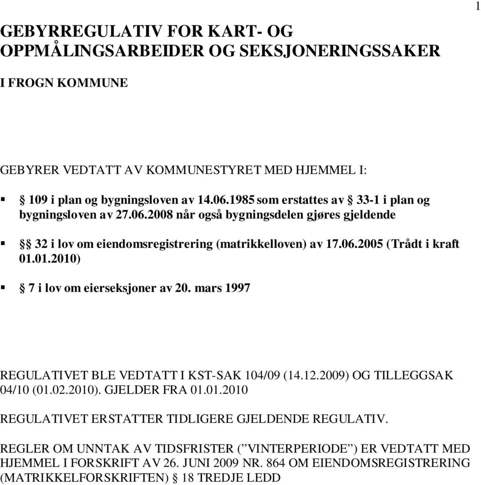 01.2010) 7 i lov om eierseksjoner av 20. mars 1997 REGULATIVET BLE VEDTATT I KST-SAK 104/09 (14.12.2009) OG TILLEGGSAK 04/10 (01.02.2010). GJELDER FRA 01.01.2010 REGULATIVET ERSTATTER TIDLIGERE GJELDENDE REGULATIV.