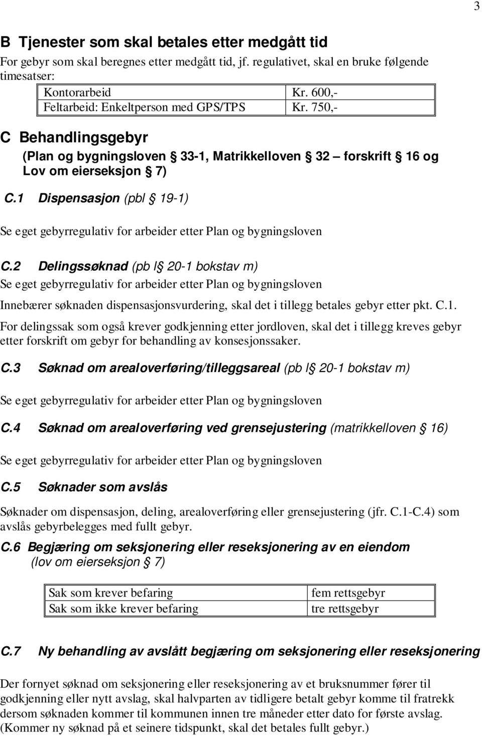 1 Dispensasjon (pbl 19-1) Se eget gebyrregulativ for arbeider etter Plan og bygningsloven C.