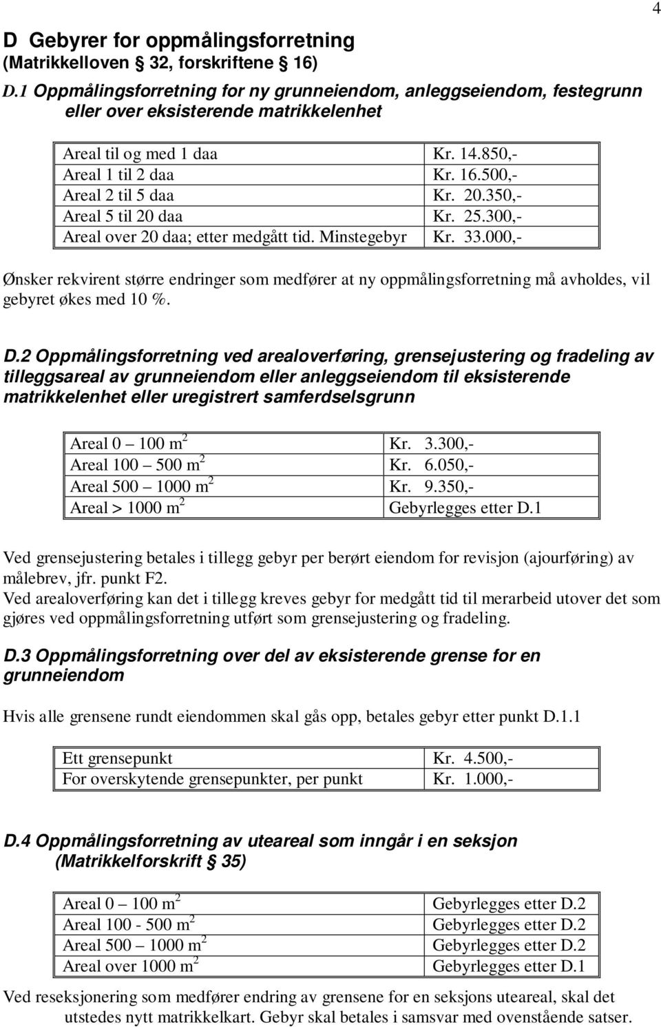 20.350,- Areal 5 til 20 daa Kr. 25.300,- Areal over 20 daa; etter medgått tid. Minstegebyr Kr. 33.