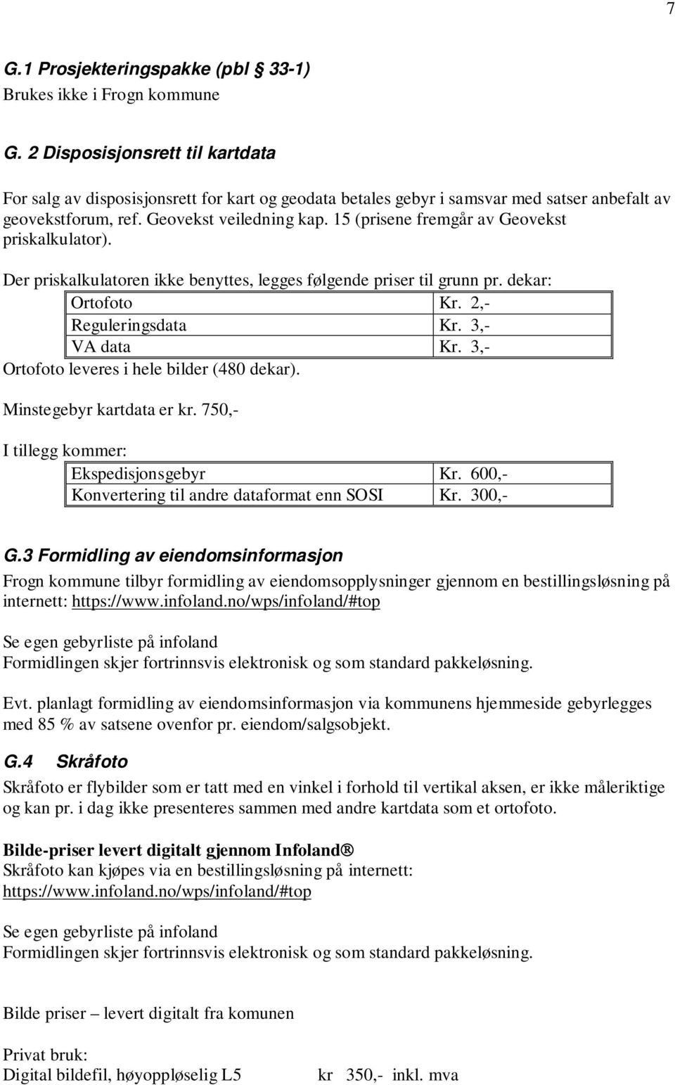 15 (prisene fremgår av Geovekst priskalkulator). Der priskalkulatoren ikke benyttes, legges følgende priser til grunn pr. dekar: Ortofoto Kr. 2,- Reguleringsdata Kr. 3,- VA data Kr.