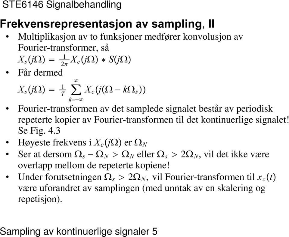 ; 7 F ŸMŸ( " N( V N" Fourier-transformen av det samplede signalet består av periodisk repeterte kopier av Fourier-transformen til det kontinuerlige signalet!