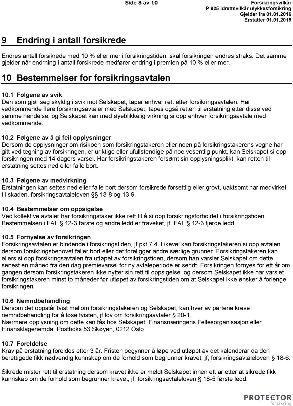 1 Følgene av svik Den som gjør seg skyldig i svik mot Selskapet, taper enhver rett etter forsikringsavtalen.