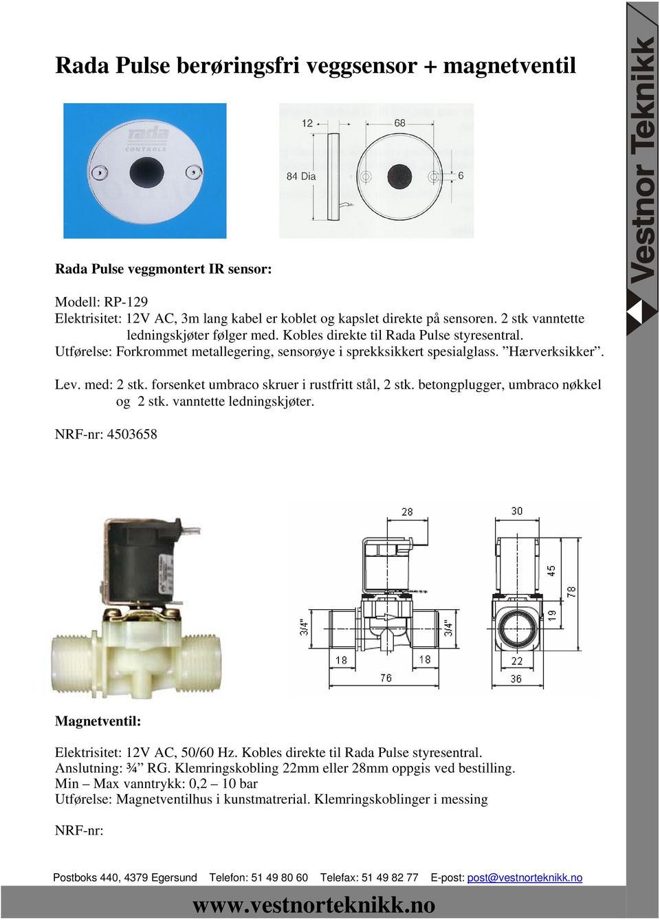 forsenket umbraco skruer i rustfritt stål, 2 stk. betongplugger, umbraco nøkkel og 2 stk. vanntette ledningskjøter. NRF-nr: 4503658 Magnetventil: Elektrisitet: 12V AC, 50/60 Hz.