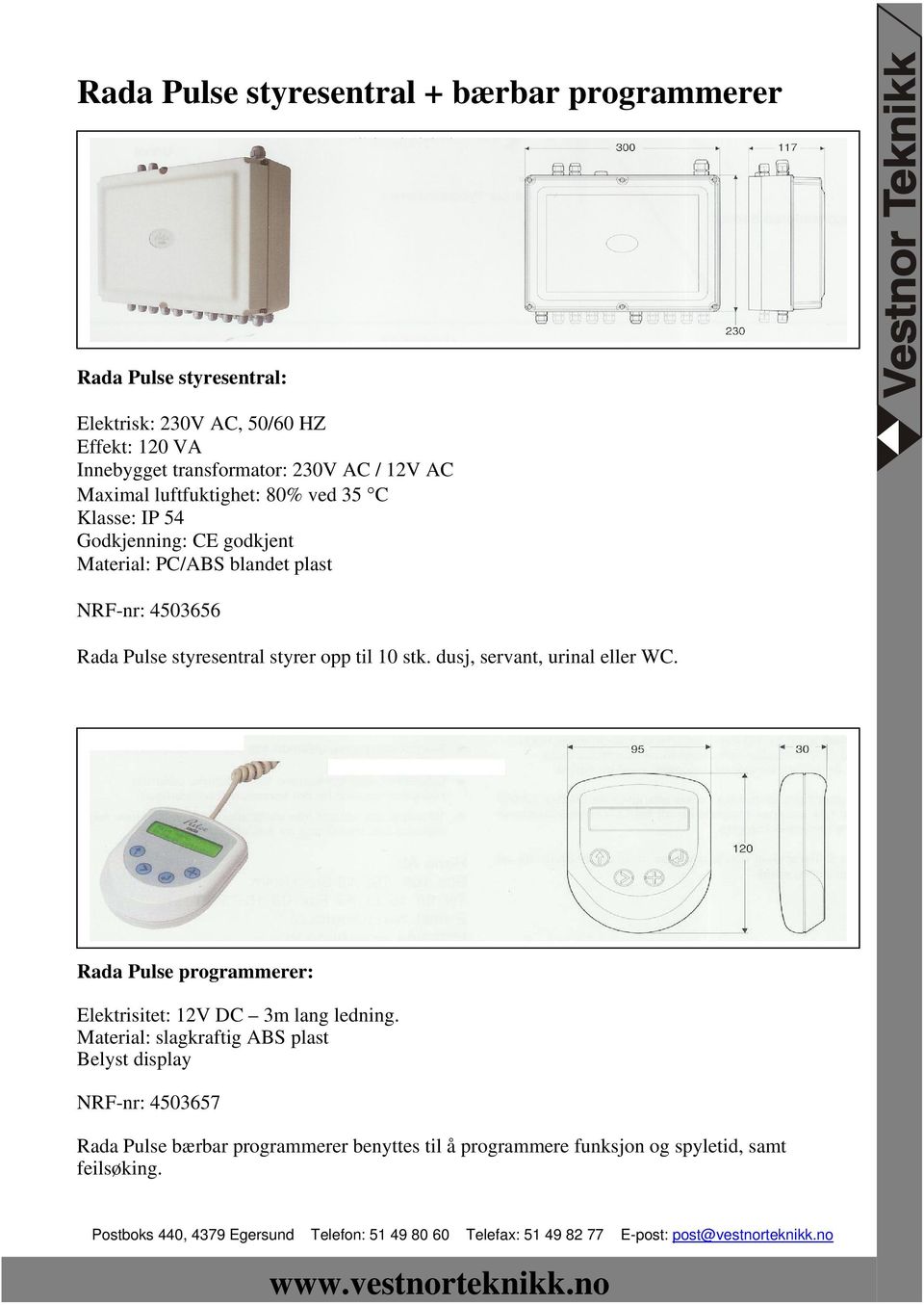 dusj, servant, urinal eller WC. Rada Pulse programmerer: Elektrisitet: 12V DC 3m lang ledning.