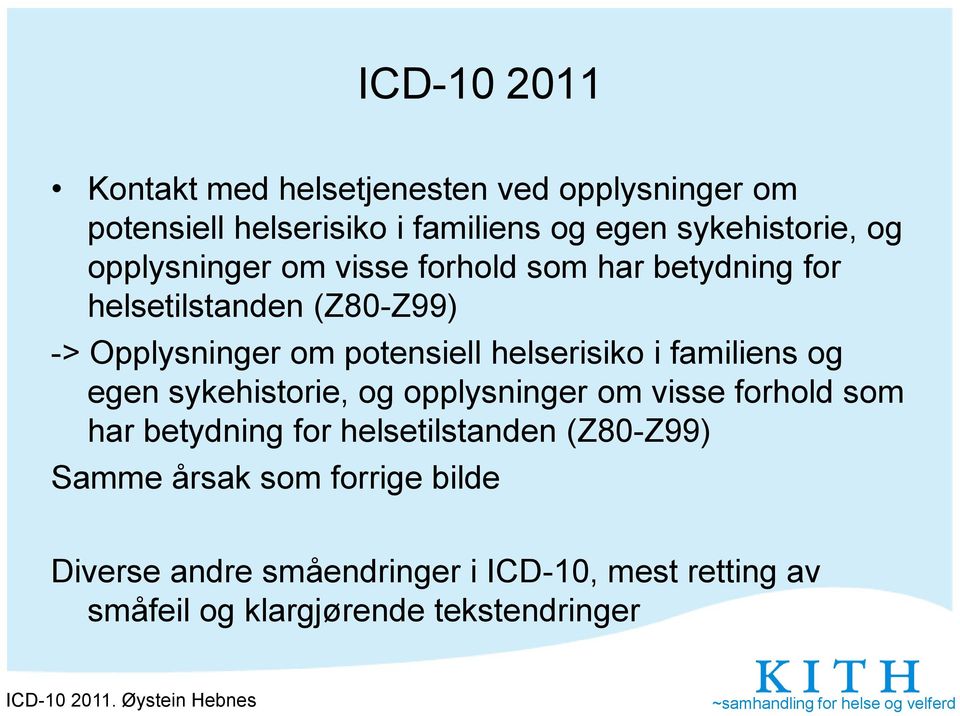 familiens og egen sykehistorie, og opplysninger om visse forhold som har betydning for helsetilstanden (Z80-Z99) Samme årsak