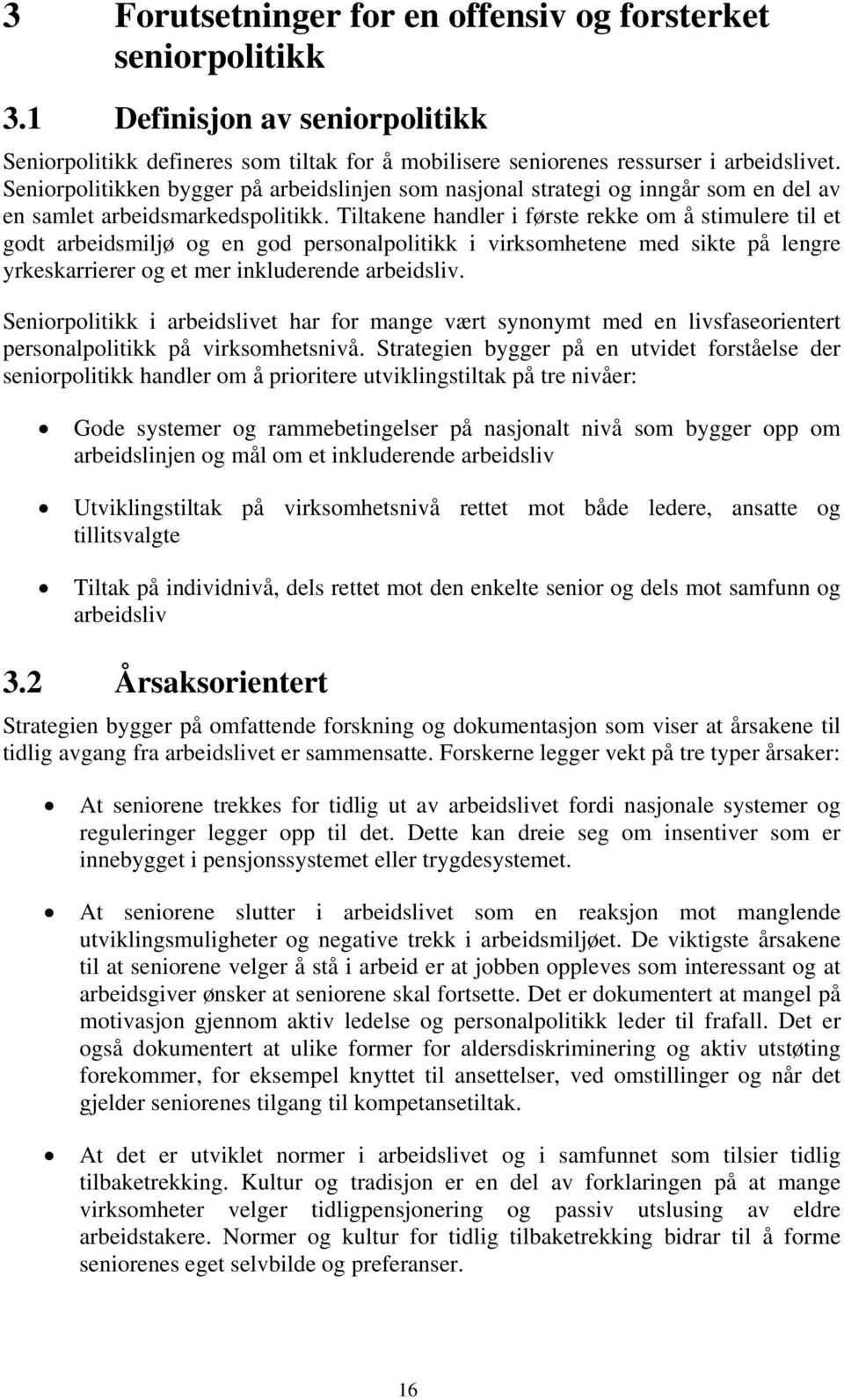 Tiltakene handler i første rekke om å stimulere til et godt arbeidsmiljø og en god personalpolitikk i virksomhetene med sikte på lengre yrkeskarrierer og et mer inkluderende arbeidsliv.