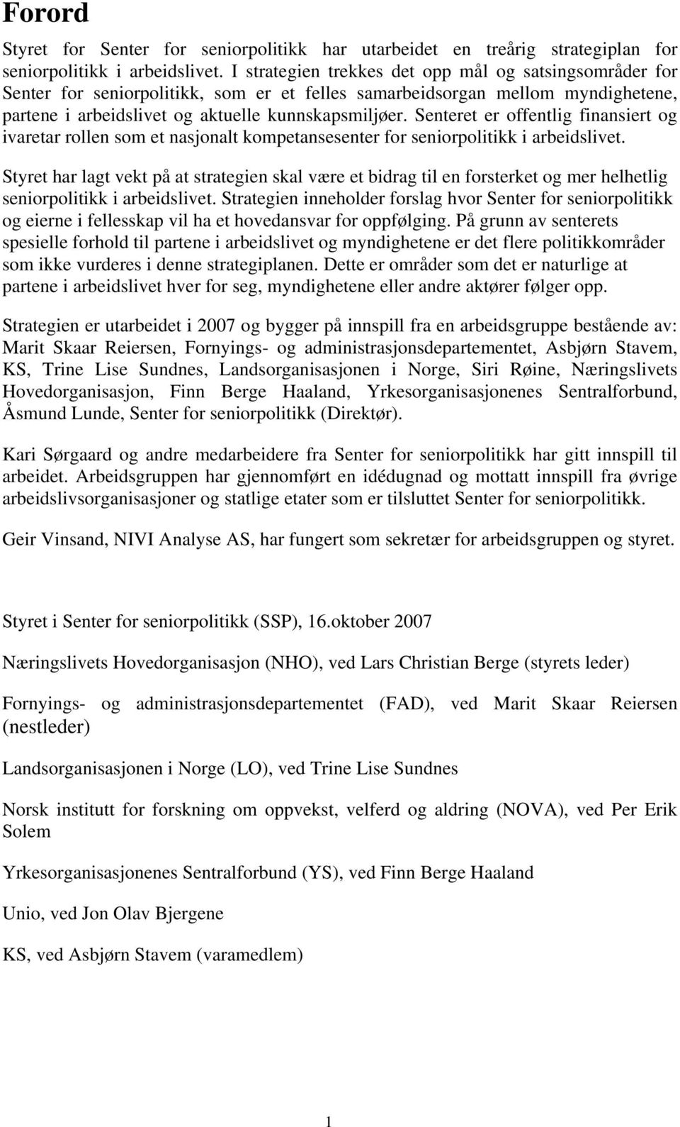 Senteret er offentlig finansiert og ivaretar rollen som et nasjonalt kompetansesenter for seniorpolitikk i arbeidslivet.