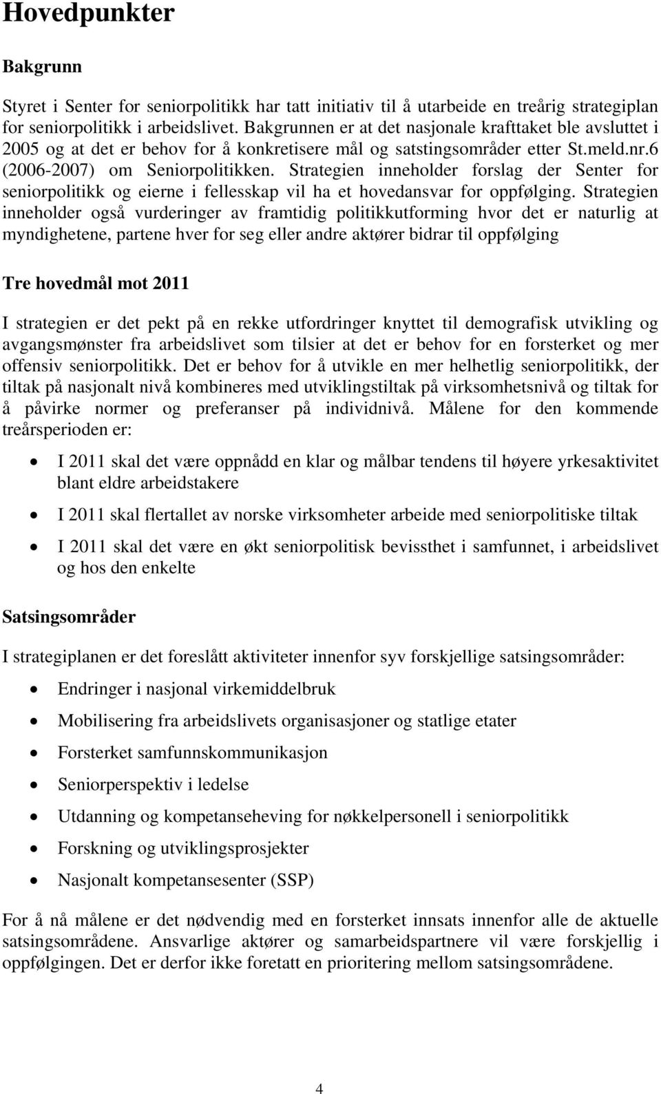 Strategien inneholder forslag der Senter for seniorpolitikk og eierne i fellesskap vil ha et hovedansvar for oppfølging.