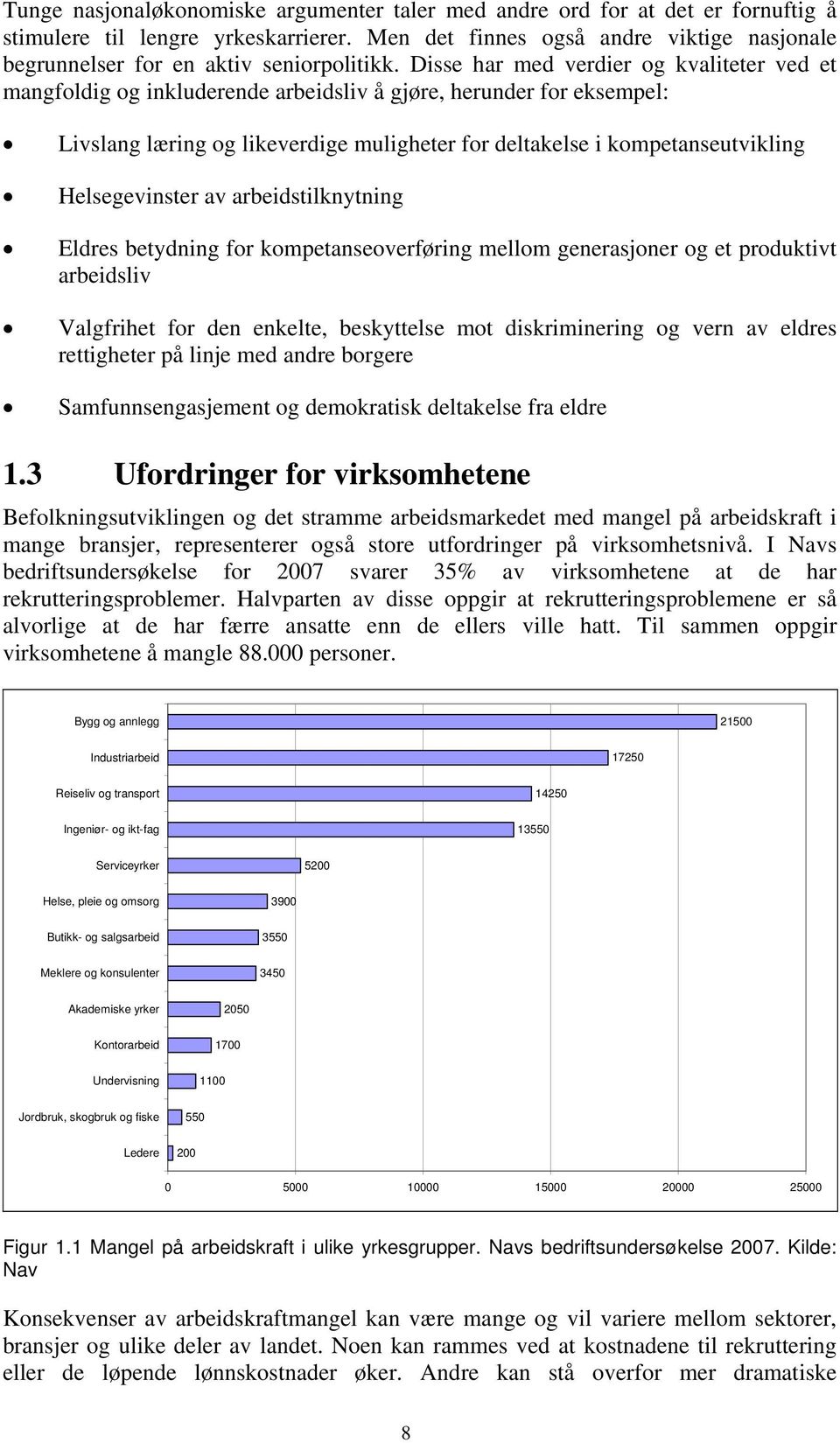 Disse har med verdier og kvaliteter ved et mangfoldig og inkluderende arbeidsliv å gjøre, herunder for eksempel: Livslang læring og likeverdige muligheter for deltakelse i kompetanseutvikling