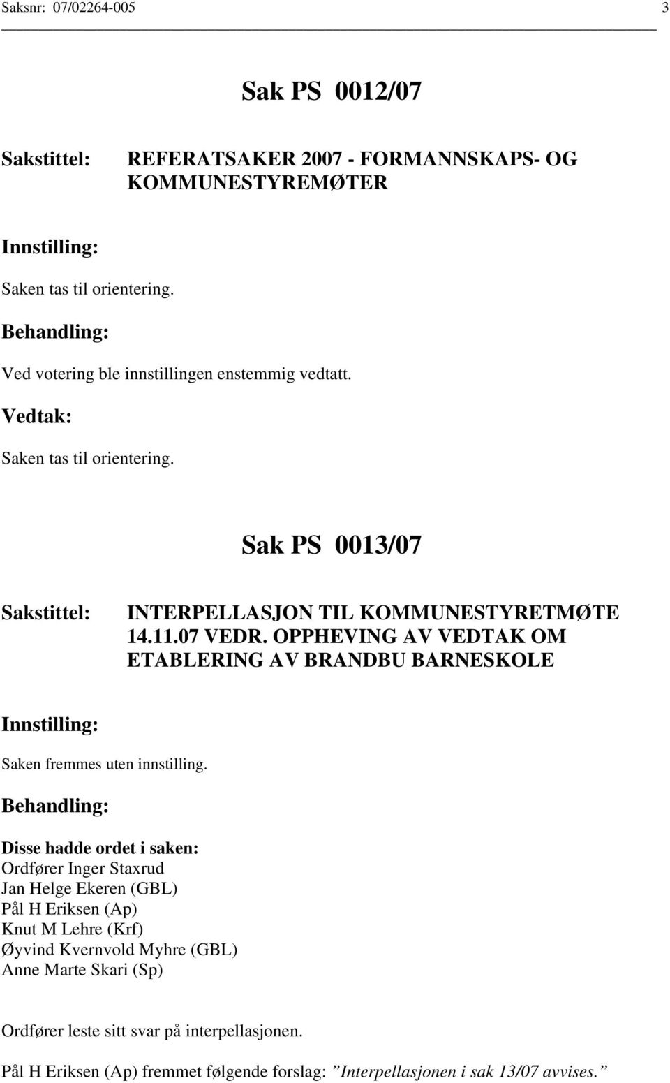 OPPHEVING AV VEDTAK OM ETABLERING AV BRANDBU BARNESKOLE Saken fremmes uten innstilling.