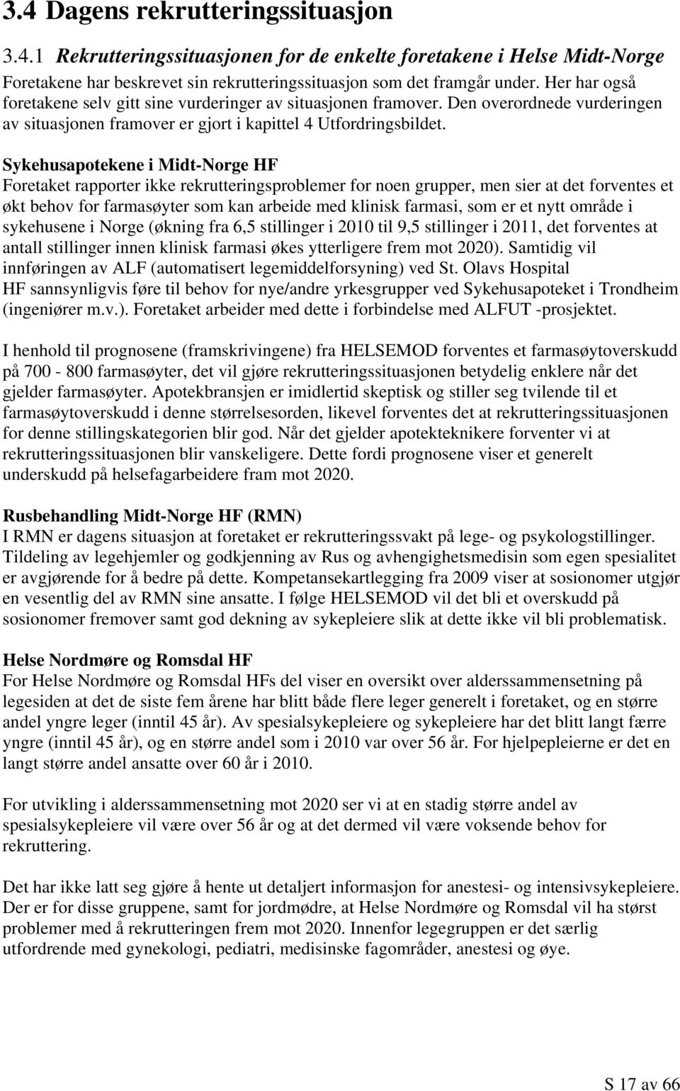 Sykehusapotekene i Midt-Norge HF Foretaket rapporter ikke rekrutteringsproblemer for noen grupper, men sier at det forventes et økt behov for farmasøyter som kan arbeide med klinisk farmasi, som er