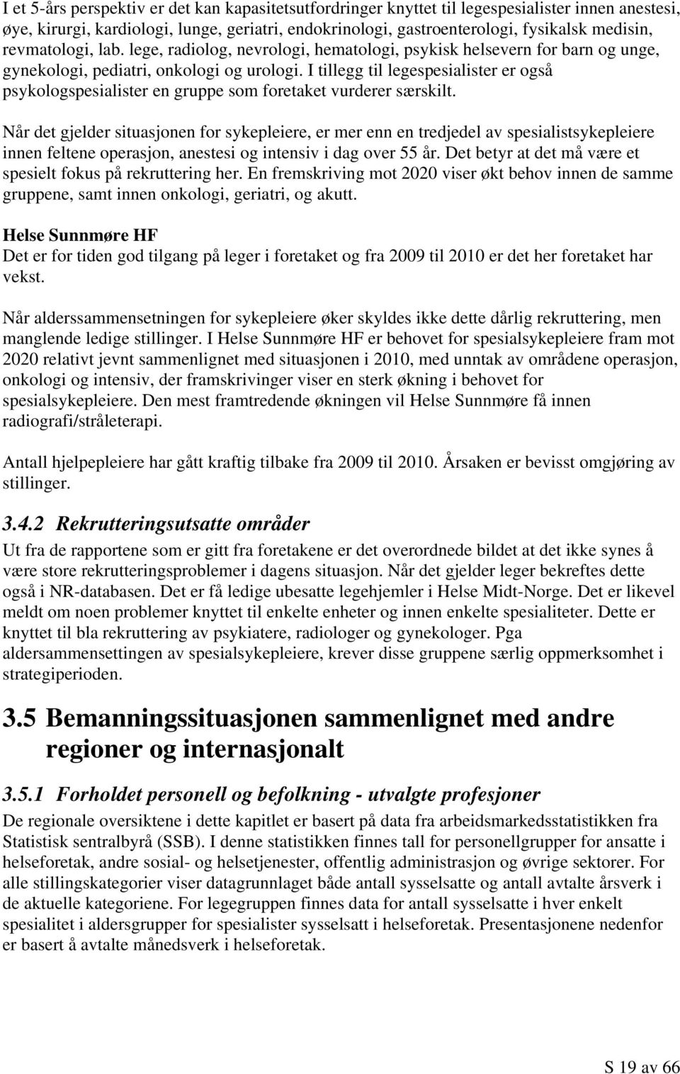 I tillegg til legespesialister er også psykologspesialister en gruppe som foretaket vurderer særskilt.