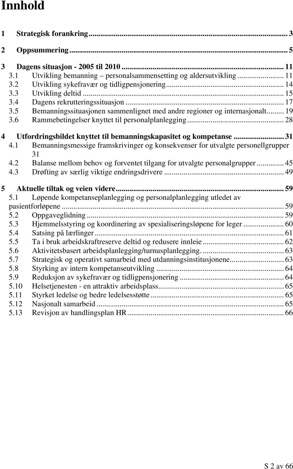 6 Rammebetingelser knyttet til personalplanlegging... 28 4 Utfordringsbildet knyttet til bemanningskapasitet og kompetanse... 31 4.