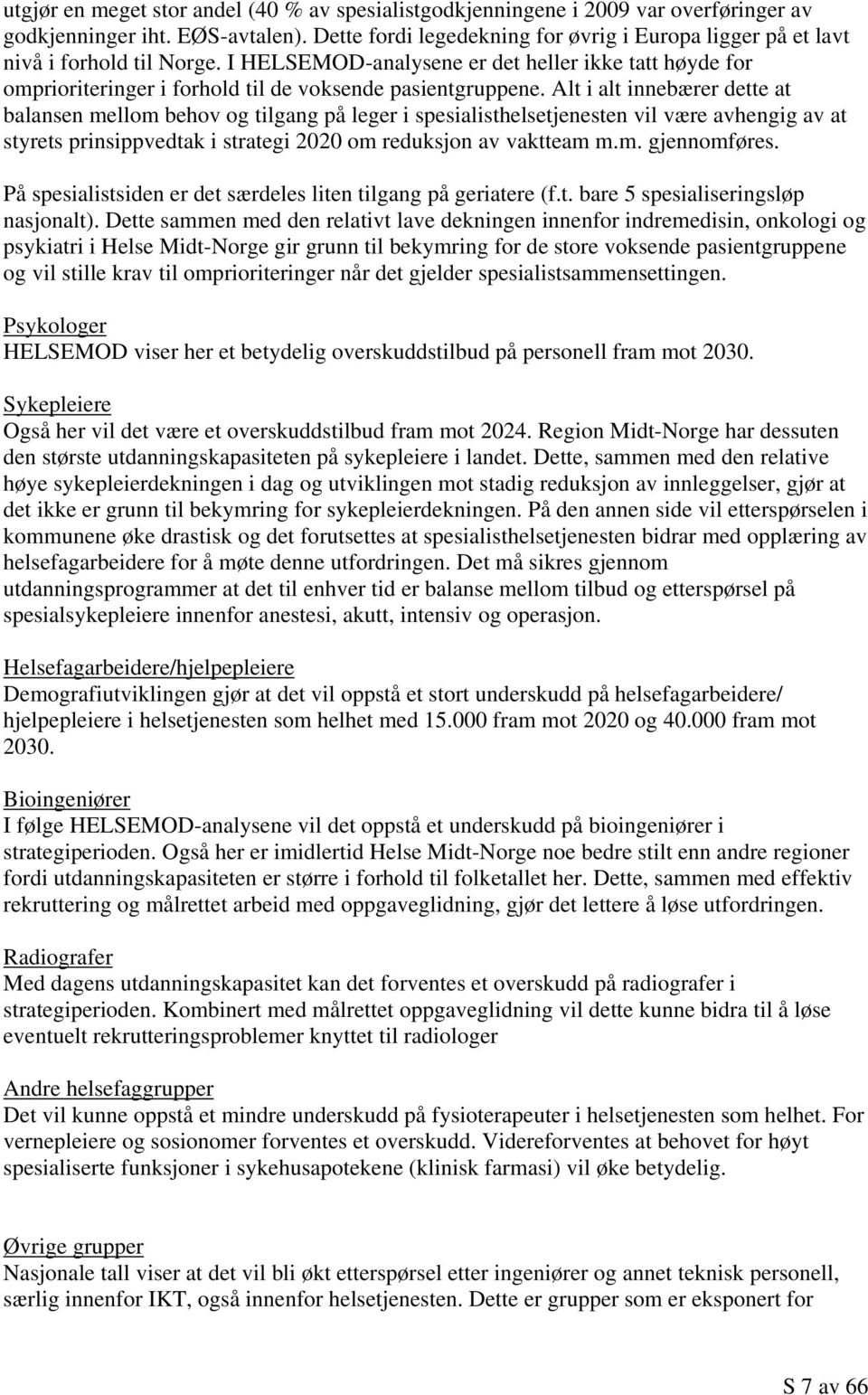 I HELSEMOD-analysene er det heller ikke tatt høyde for omprioriteringer i forhold til de voksende pasientgruppene.