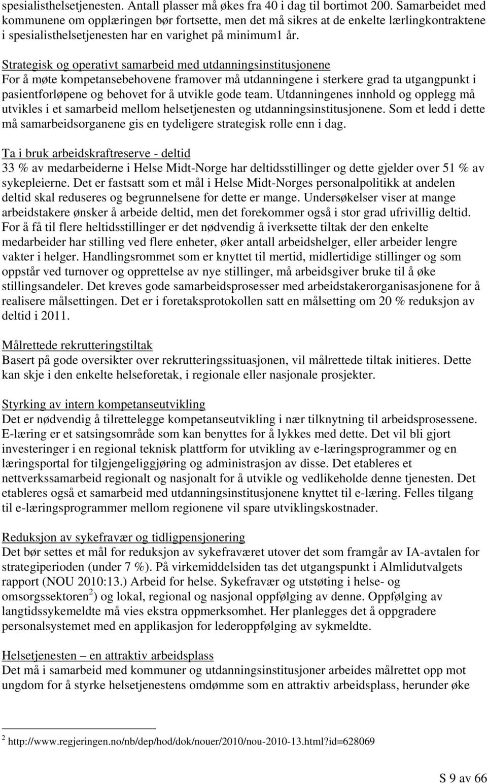 Strategisk og operativt samarbeid med utdanningsinstitusjonene For å møte kompetansebehovene framover må utdanningene i sterkere grad ta utgangpunkt i pasientforløpene og behovet for å utvikle gode