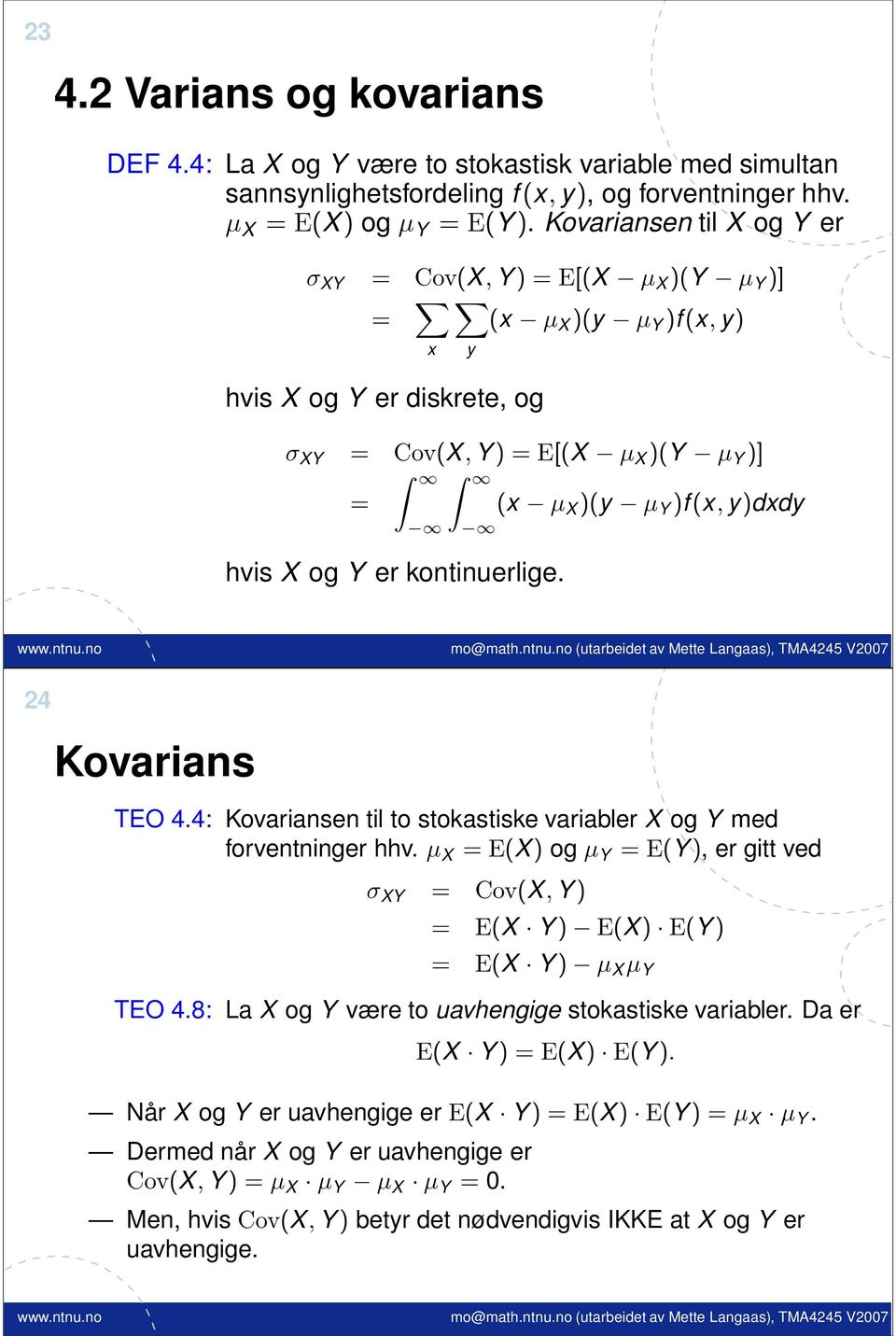 (x µ X )(y µ Y )f(x, y)dxdy 24 Kovarians TEO 4.4: Kovariansen til to stokastiske variabler X og Y med forventninger hhv.