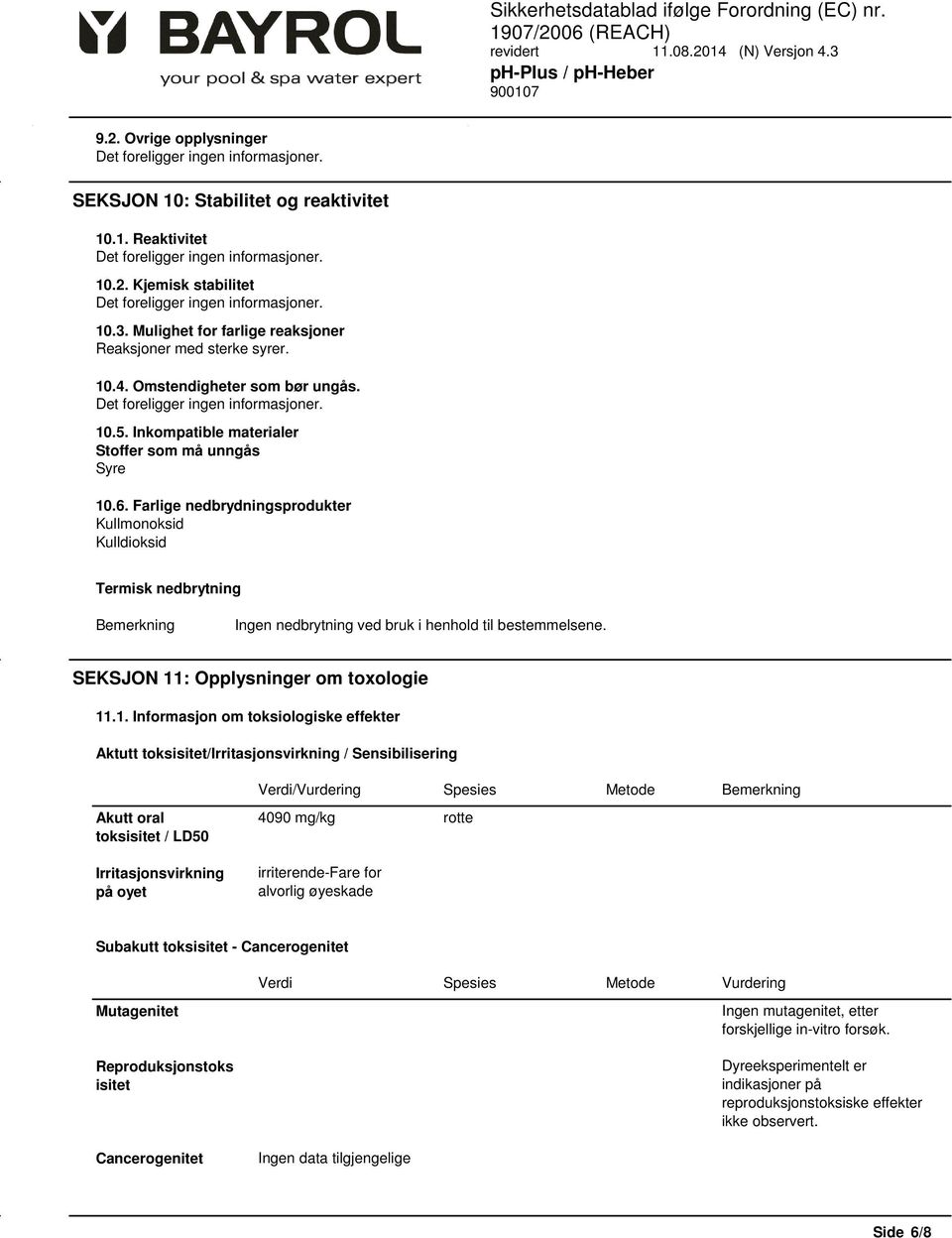 Farlige nedbrydningsprodukter Kullmonoksid Kulldioksid Termisk nedbrytning Bemerkning Ingen nedbrytning ved bruk i henhold til bestemmelsene. SEKSJON 11