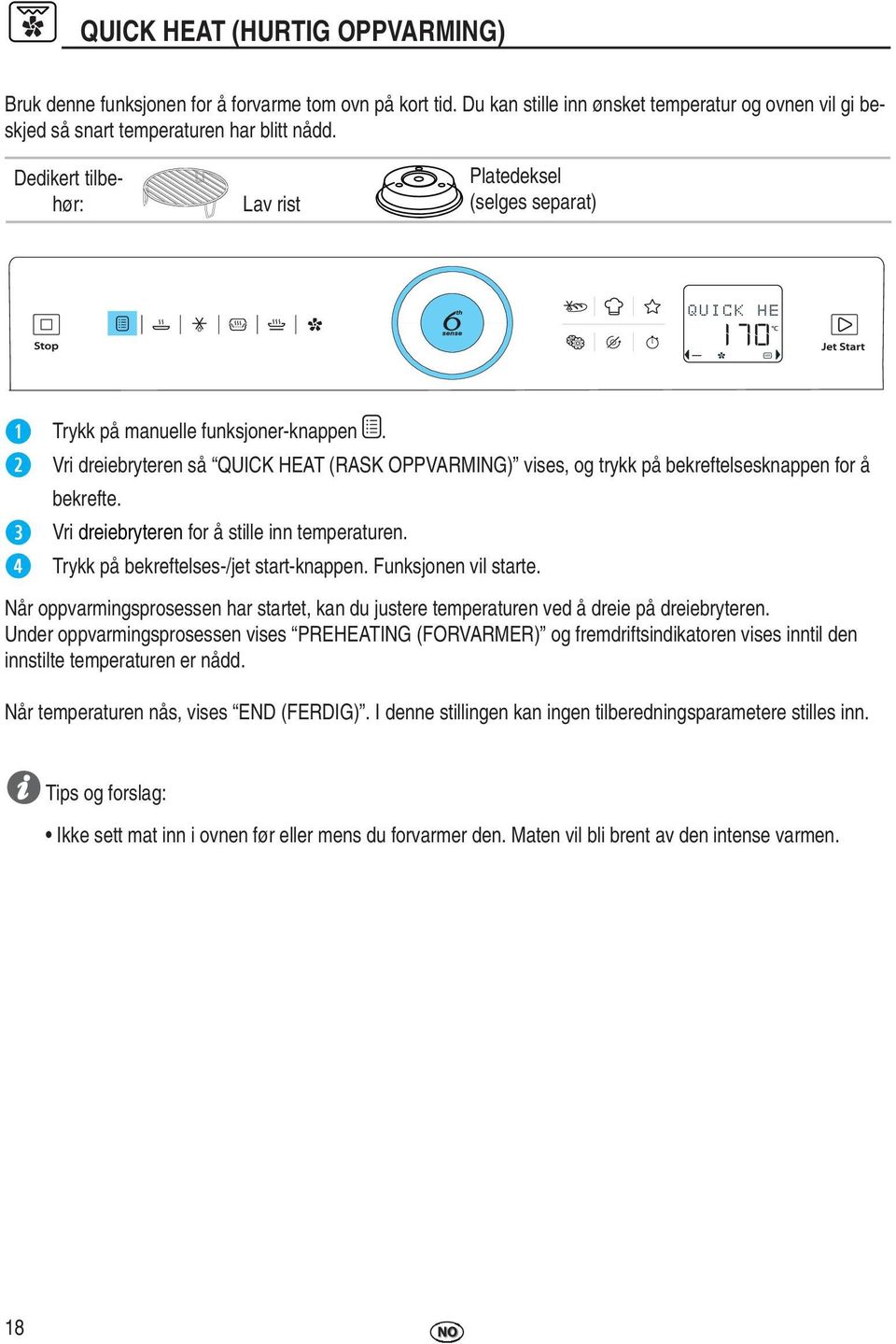 Vri dreiebryteren for å stille inn temperaturen. Trykk på bekreftelses-/jet start-knappen. Funksjonen vil starte.