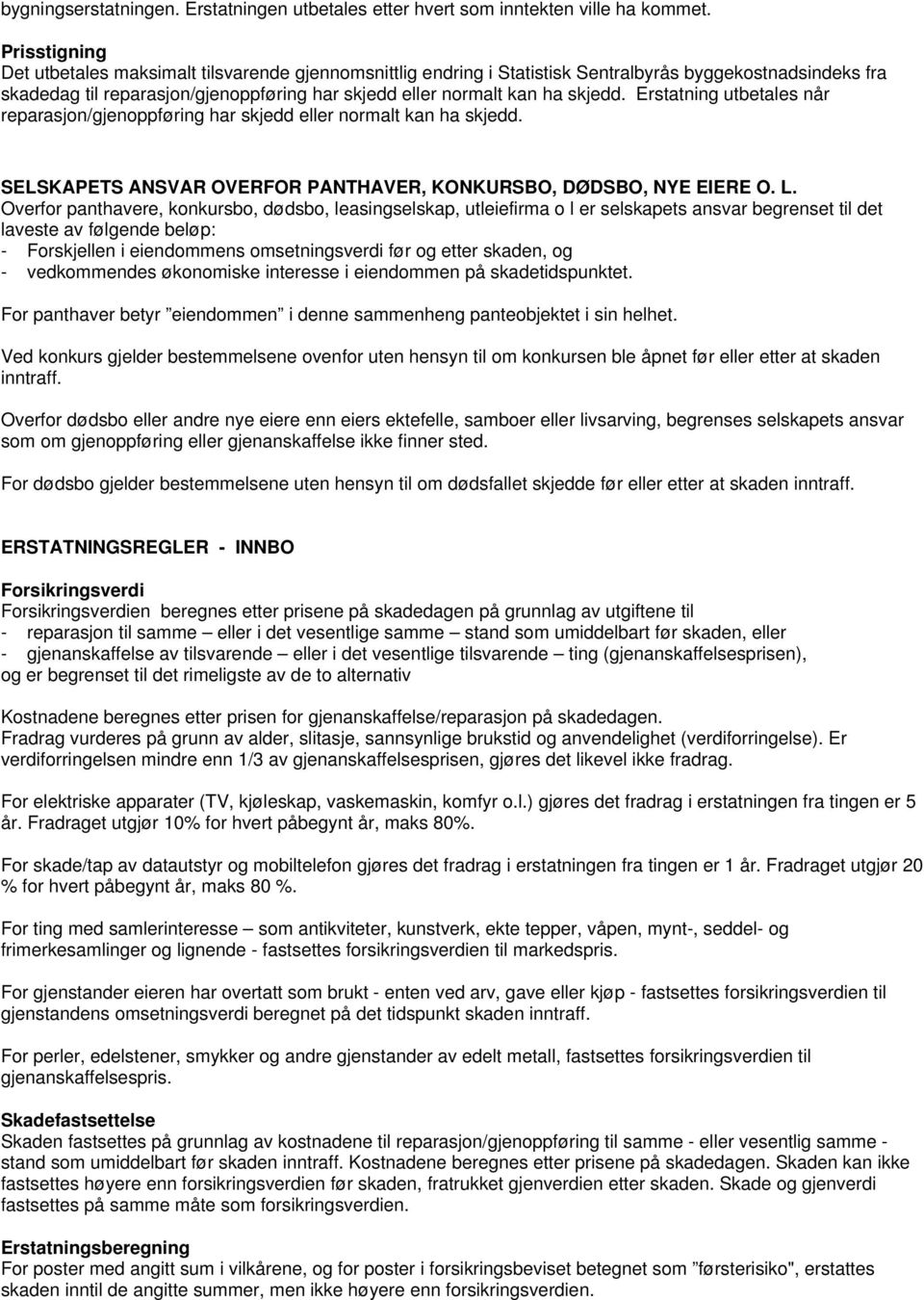 Erstatning utbetales når reparasjon/gjenoppføring har skjedd eller normalt kan ha skjedd. SELSKAPETS ANSVAR OVERFOR PANTHAVER, KONKURSBO, DØDSBO, NYE EIERE O. L.