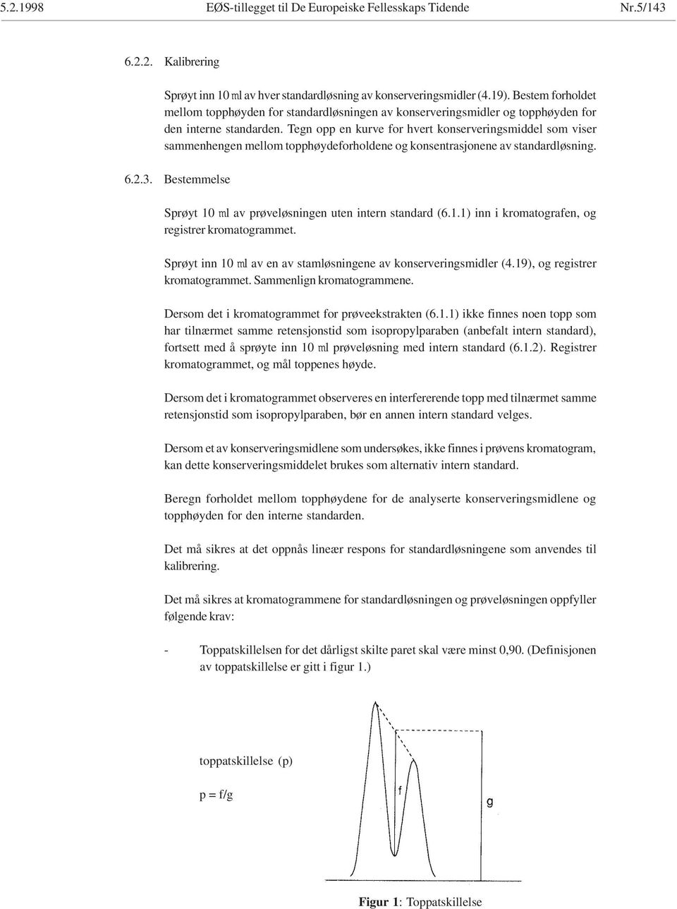 Tegn opp en kurve for hvert konserveringsmiddel som viser sammenhengen mellom topphøydeforholdene og konsentrasjonene av standardløsning. 6.2.3.